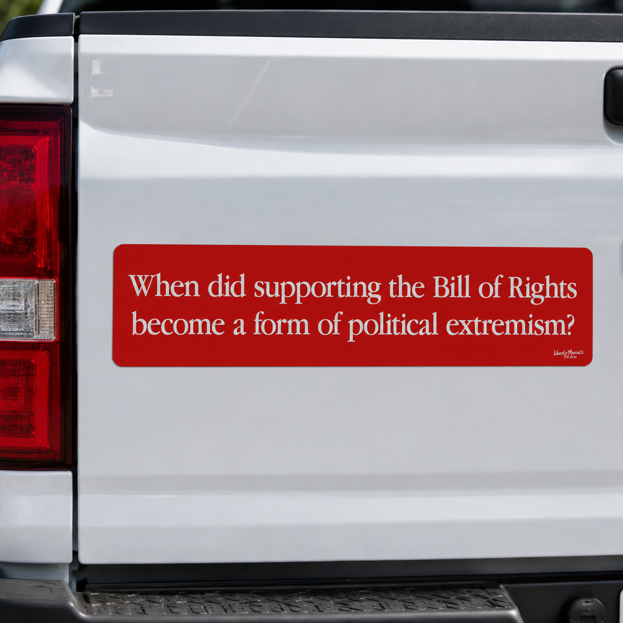 When did supporting the Bill of Rights become a form of political extremism? 15-inch bumper sticker in red on a white pickup truck.