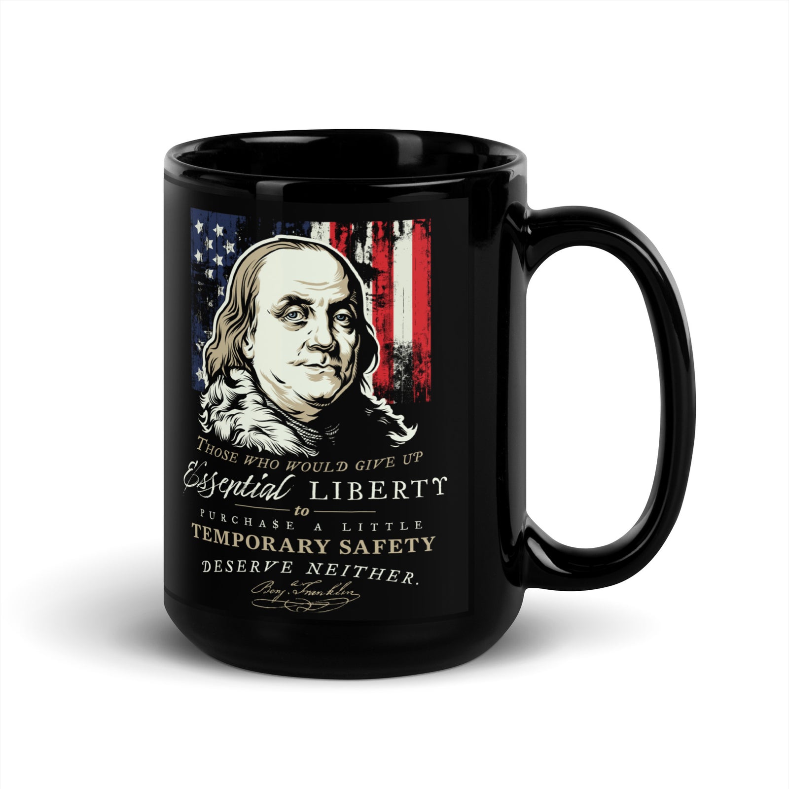 A black ceramic mug featuring a printed graphic of Benjamin Franklin in front of an American flag, with the quote 'Those who would give us Essential Liberty to purchase a little Temporary Safety deserve neither.' on a white background.