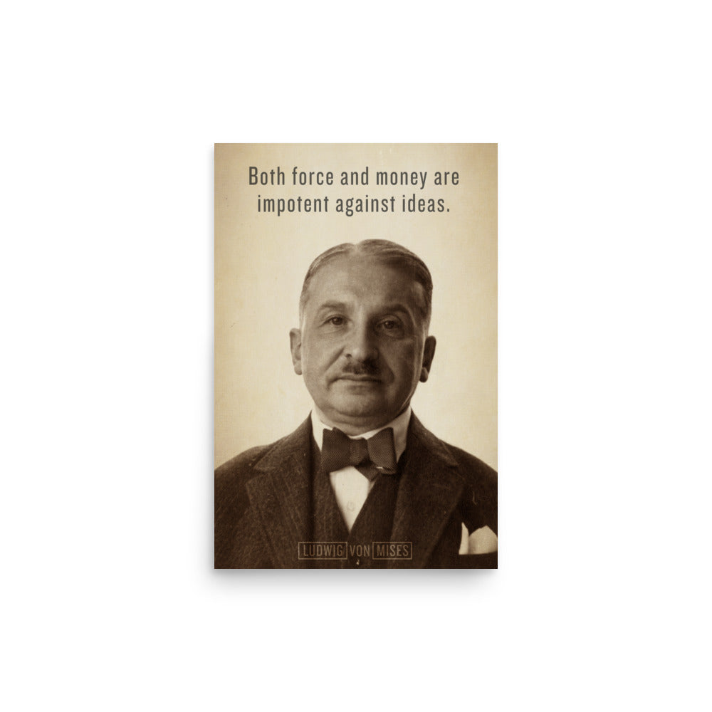 Ludwig von Mises ideas print with quote "Both force and money are impotent against ideas."
