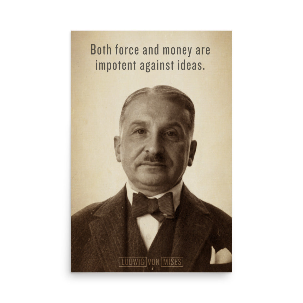 Ludwig von Mises ideas print with quote "Both force and money are impotent against ideas."
