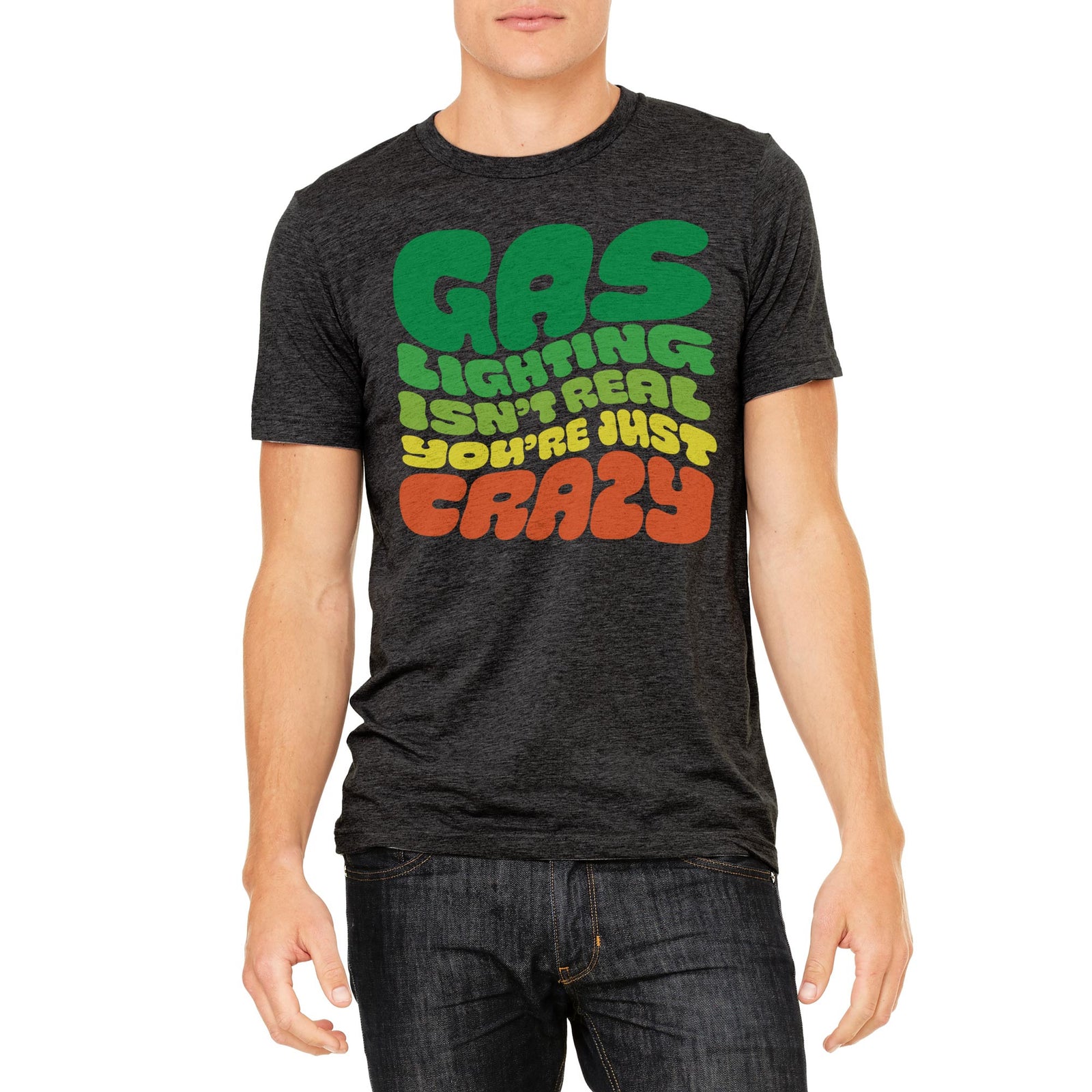 Gas Lighting Isn't Real You're Just Crazy Tri-Blend T-Shirt