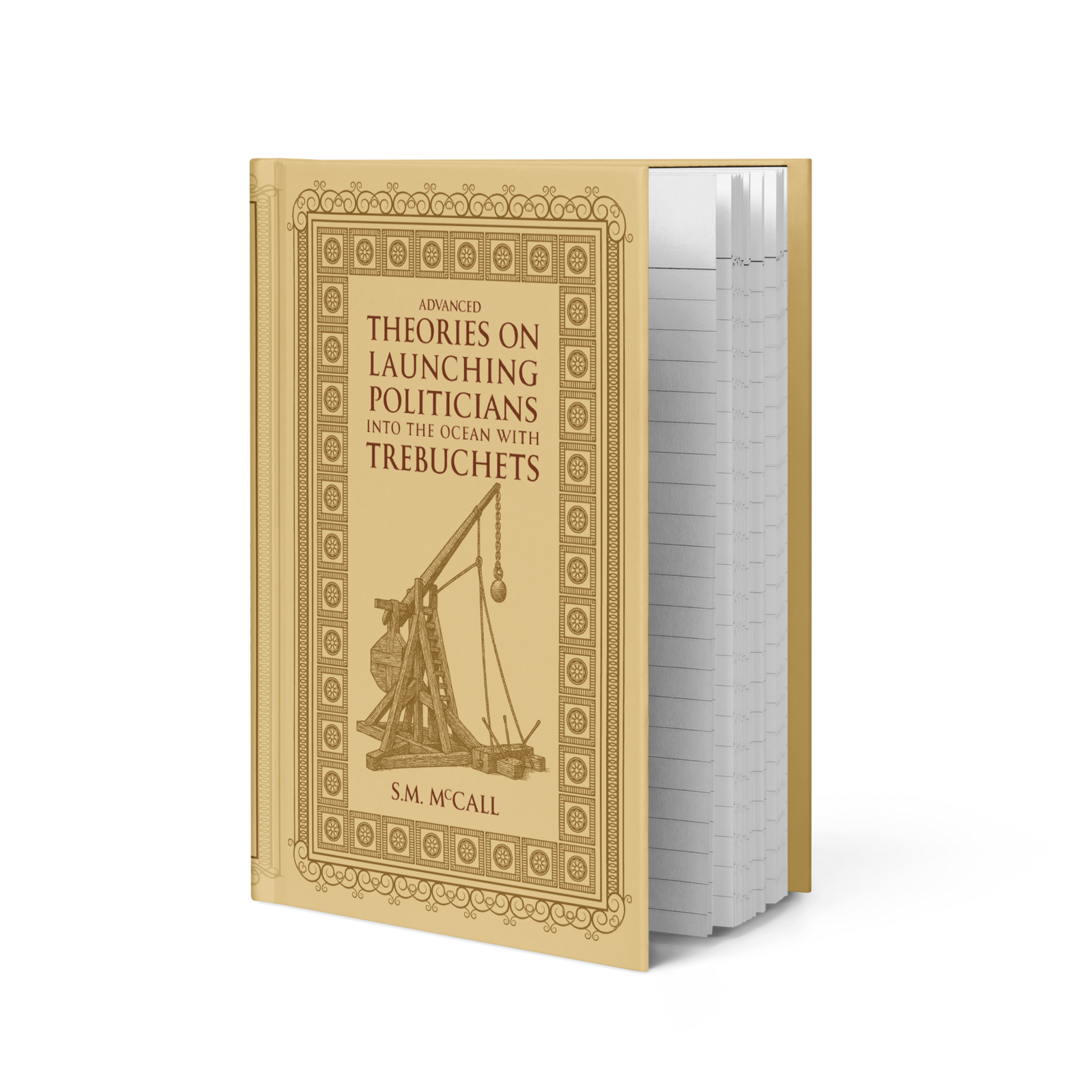 Advanced Theories on Launching Politicians into the Ocean with Trebuchets Hardcover Journal
