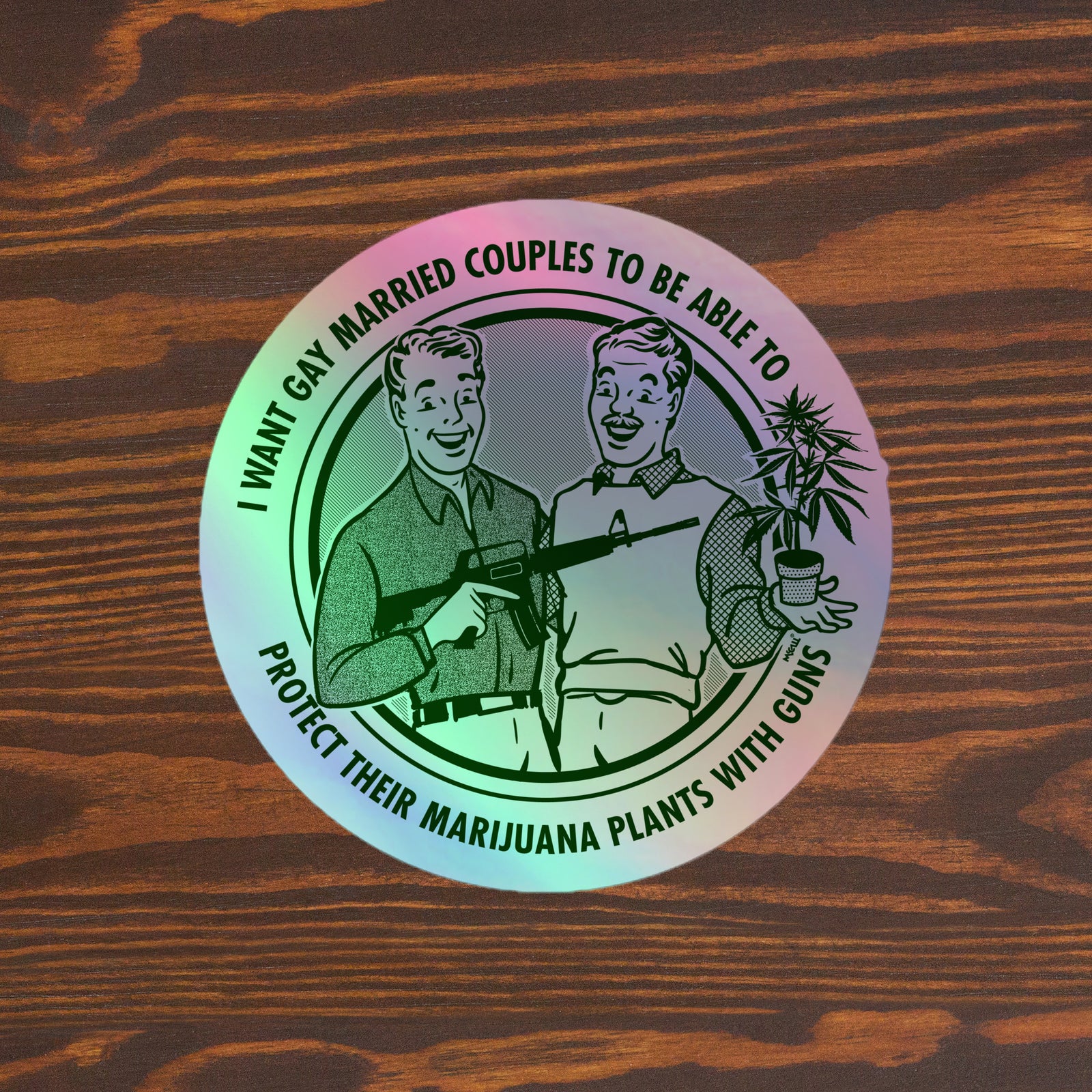 I Want Gay Married Couples To Be Able To Protect Their Marijuana Plants With Guns Holographic Sticker