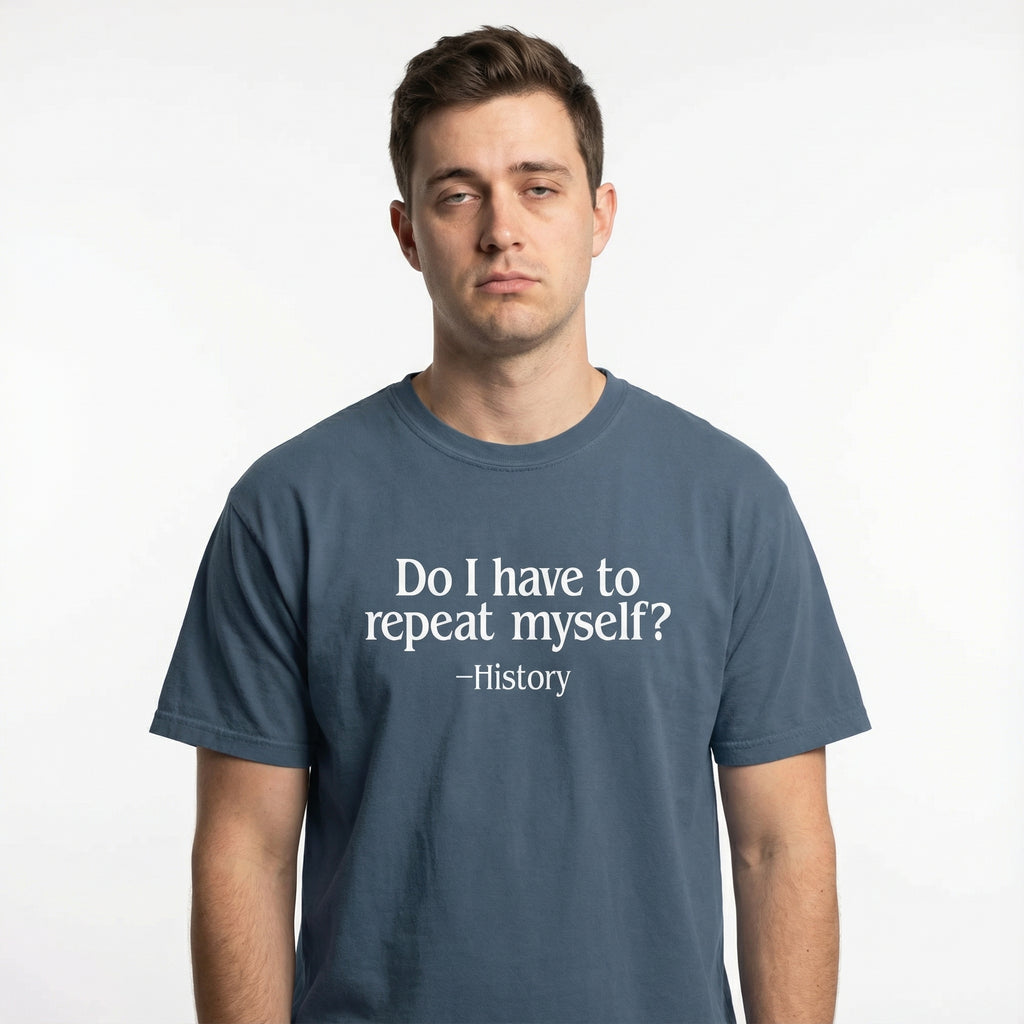Do I Have to Repeat Myself? History T-Shirt