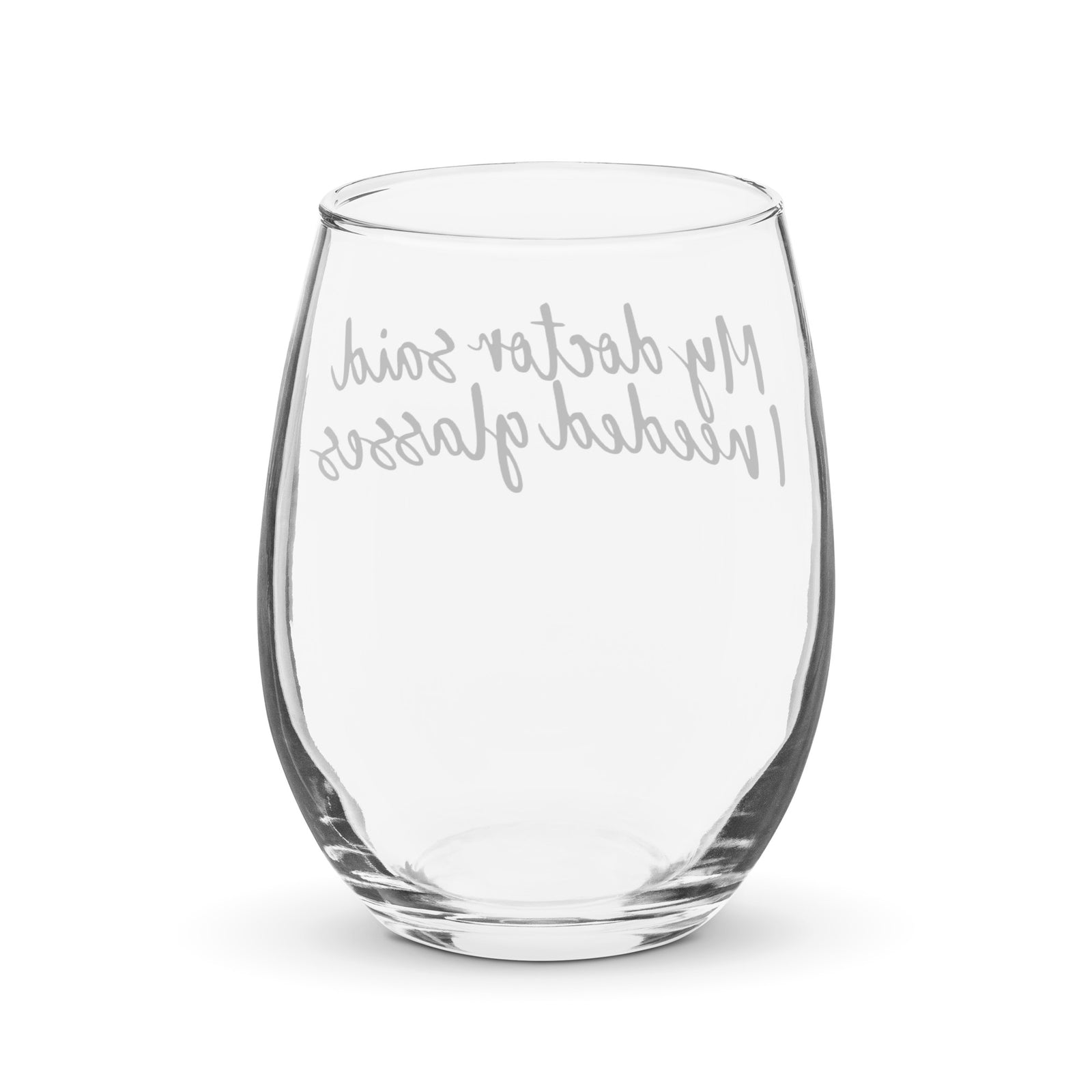 My Doctor Said I needed Glasses Stemless Wine Glass