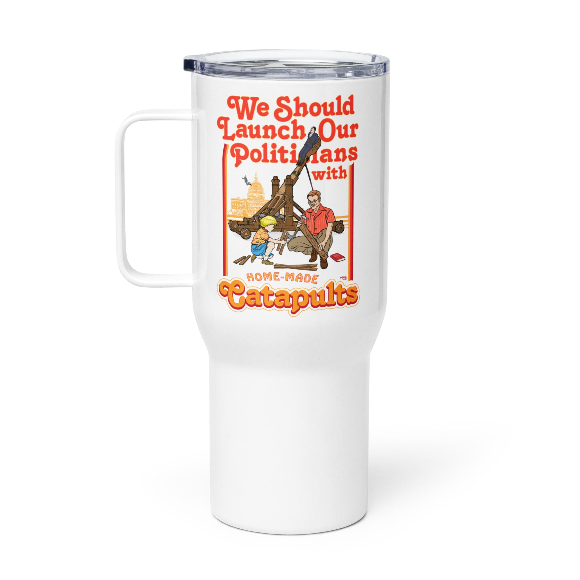 Launch Politicians from Catapults Travel Mug with Handle