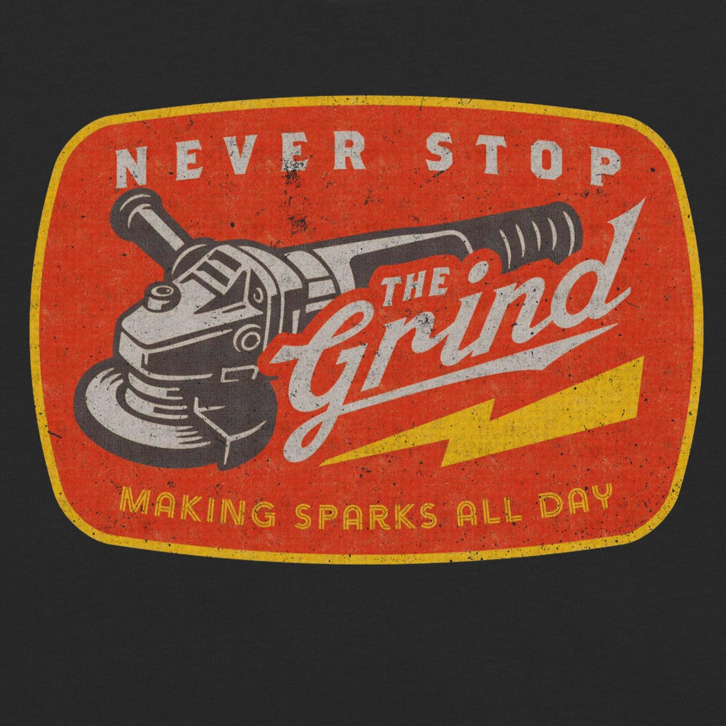 Vintage-style t-shirt graphic with a grinder that says 'Never Stop The Grind' and 'Making Sparks Fly All Day' in a distressed, vintage style.