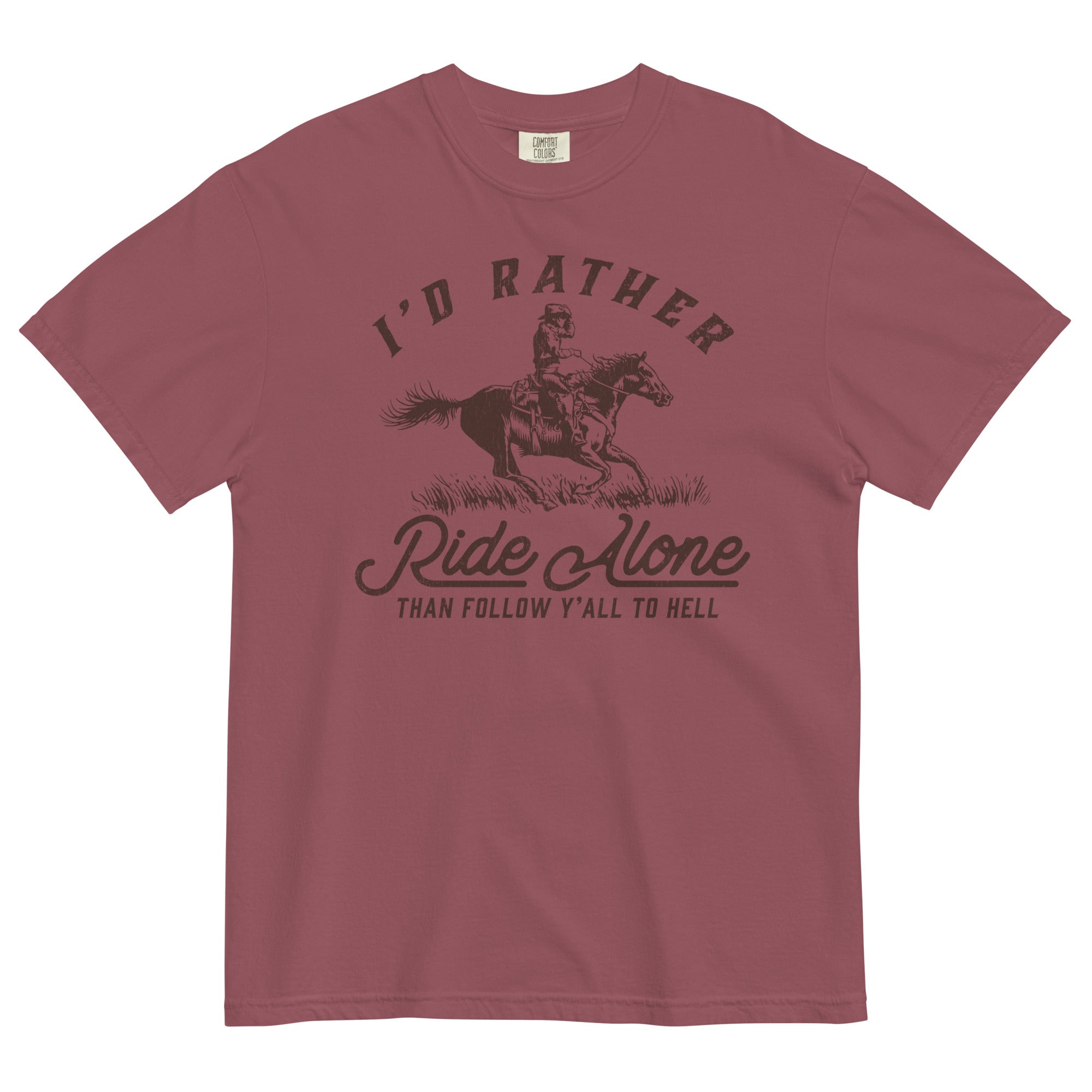 I'd Rather Ride Alone Than Follow Y-All to Hell Garment-Dyed Heavyweight T-shirt