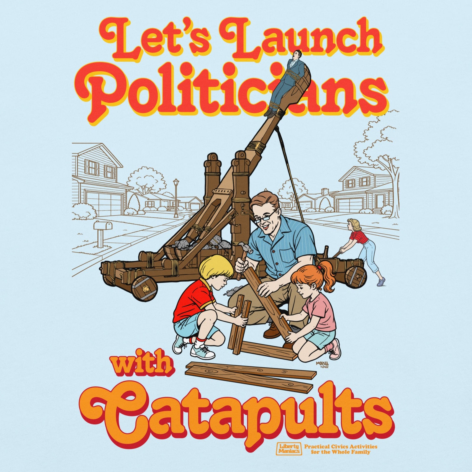 Let's Launch Politicians with Catapults Graphic T-Shirt
