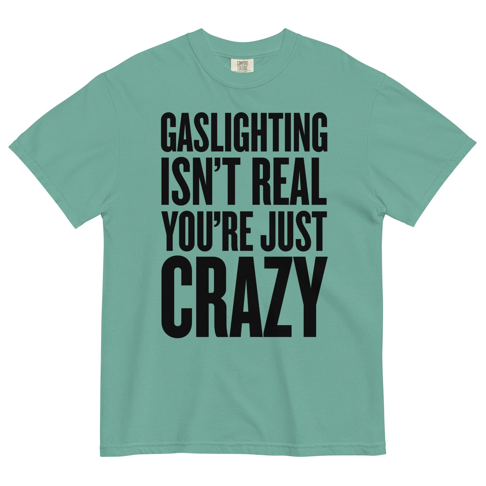 Gaslighting Isn't Real You're Just Crazy Garment-dyed Heavyweight T-Shirt