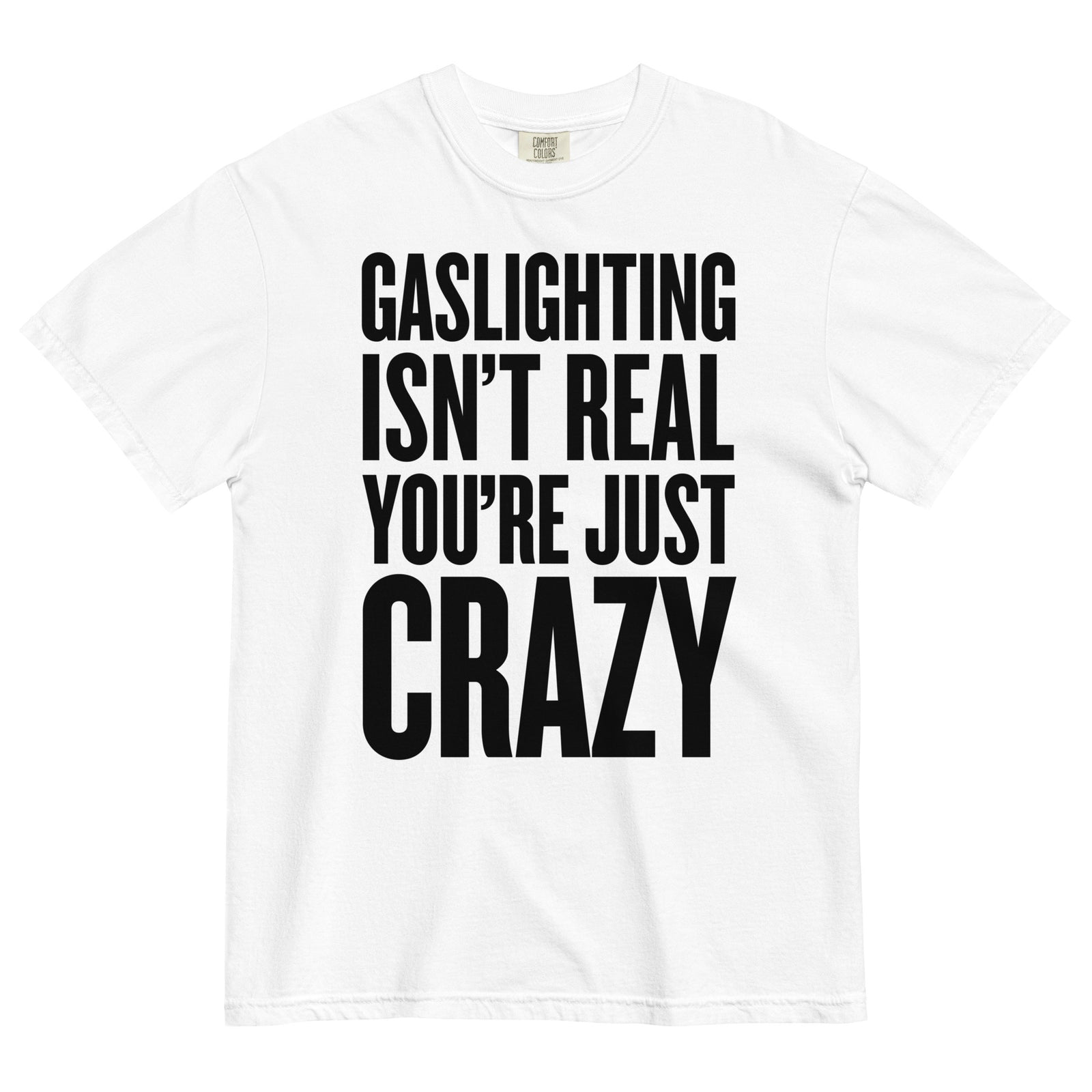 Gaslighting Isn't Real You're Just Crazy Garment-dyed Heavyweight T-Shirt