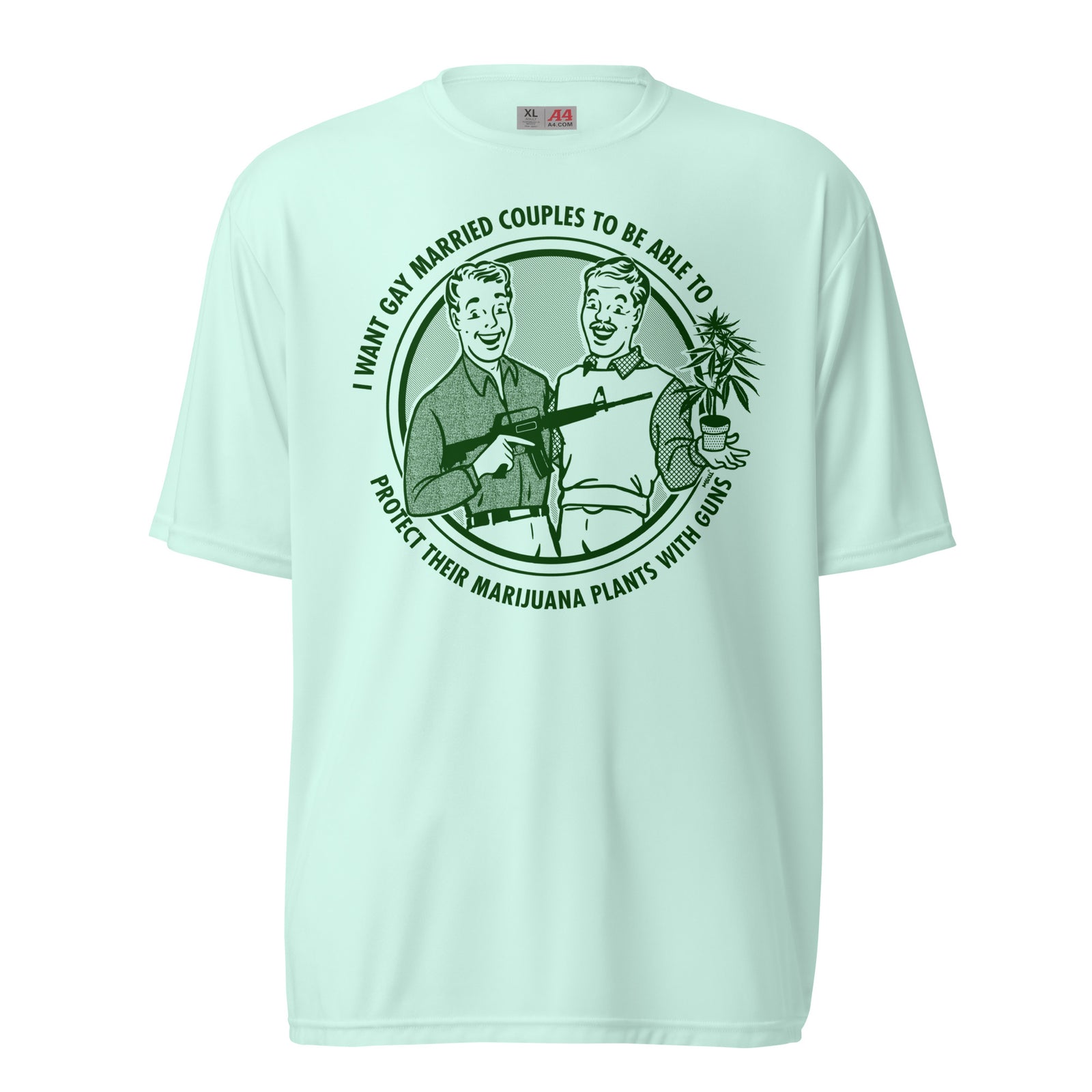 I Want Gay Married Couples To Protect Their Marijuana Plants With Guns Performance T-Shirt