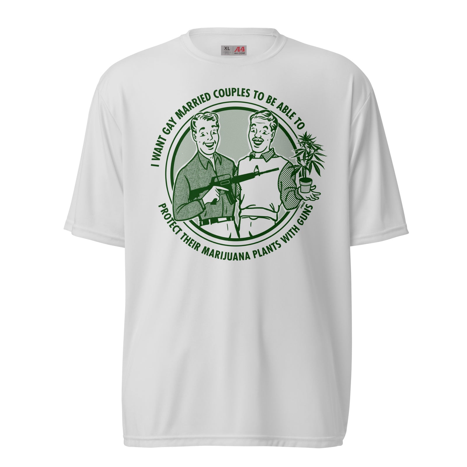 I Want Gay Married Couples To Protect Their Marijuana Plants With Guns Performance T-Shirt
