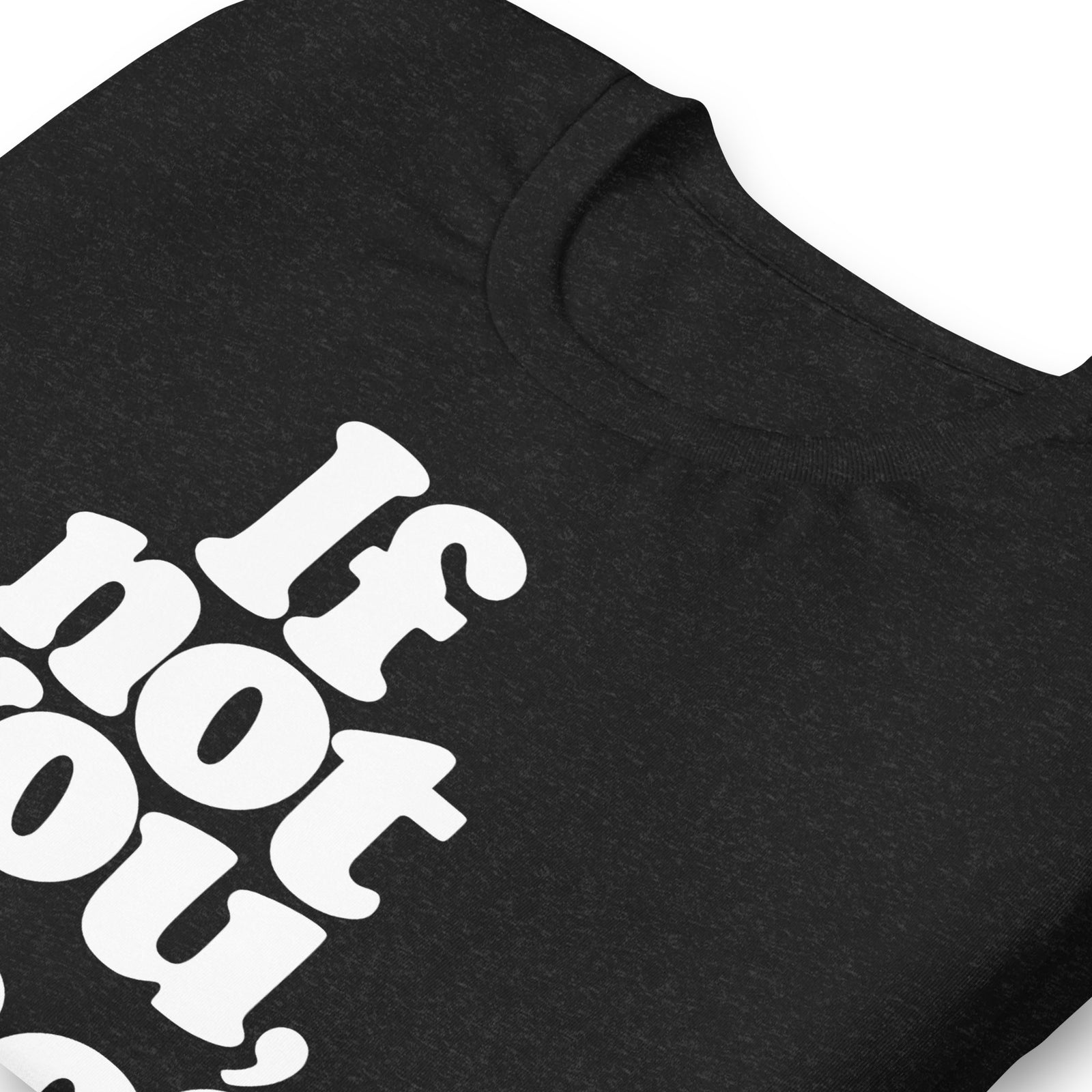 If Not You Who Graphic T-Shirt