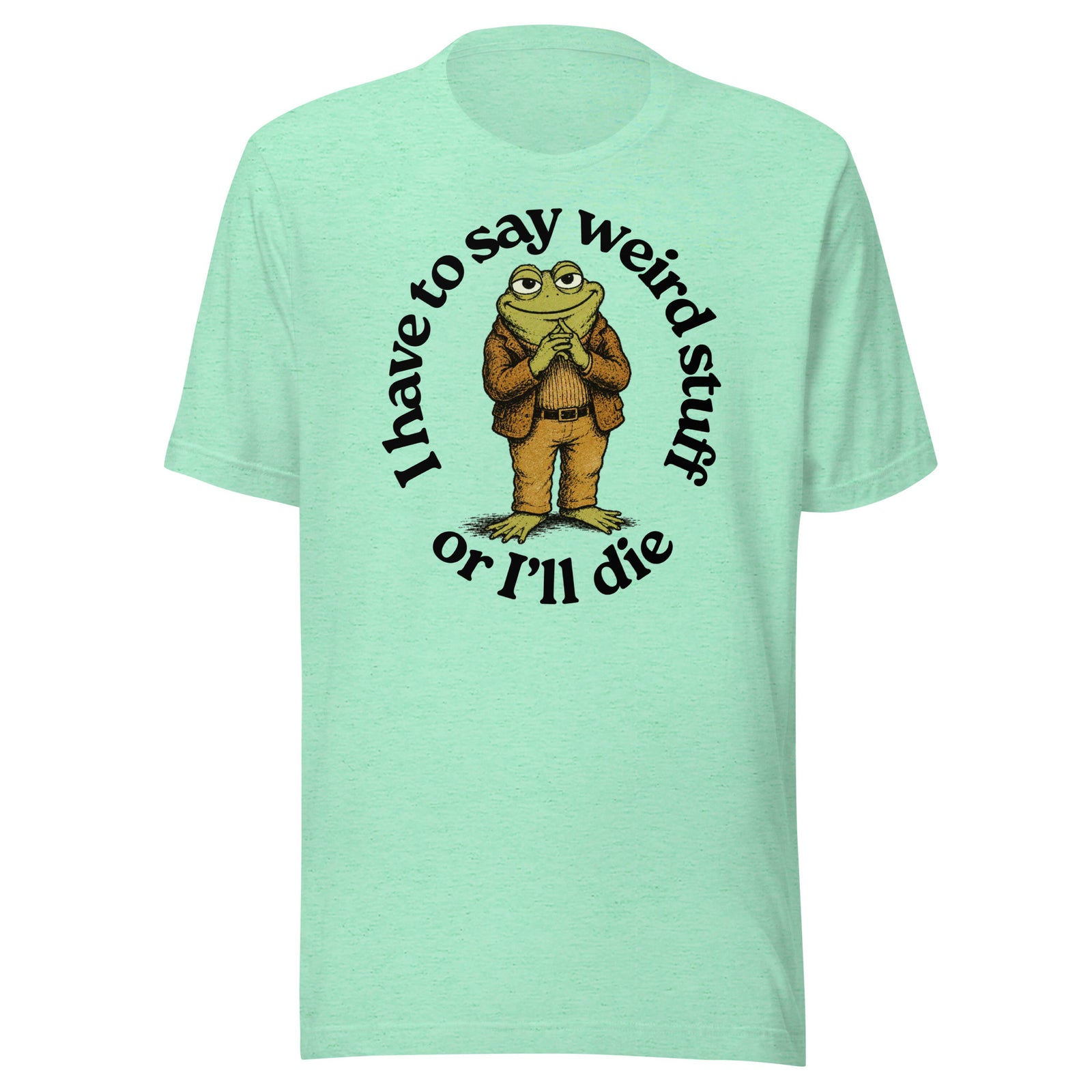 I Have to Say Weird Stuff or I'll Die heather mint green T-Shirt by Liberty Maniacs
