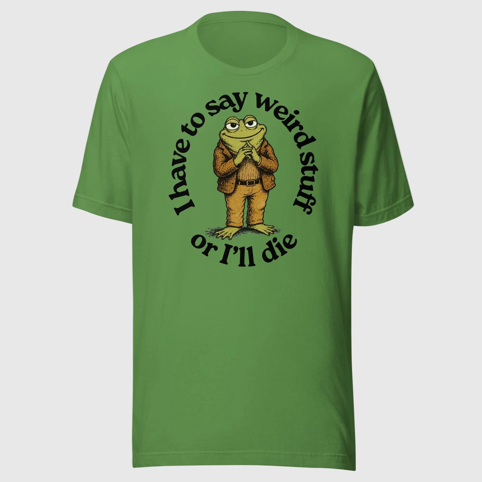 I Have to Say Weird Stuff or I'll Die leaf green T-Shirt by Liberty Maniacs