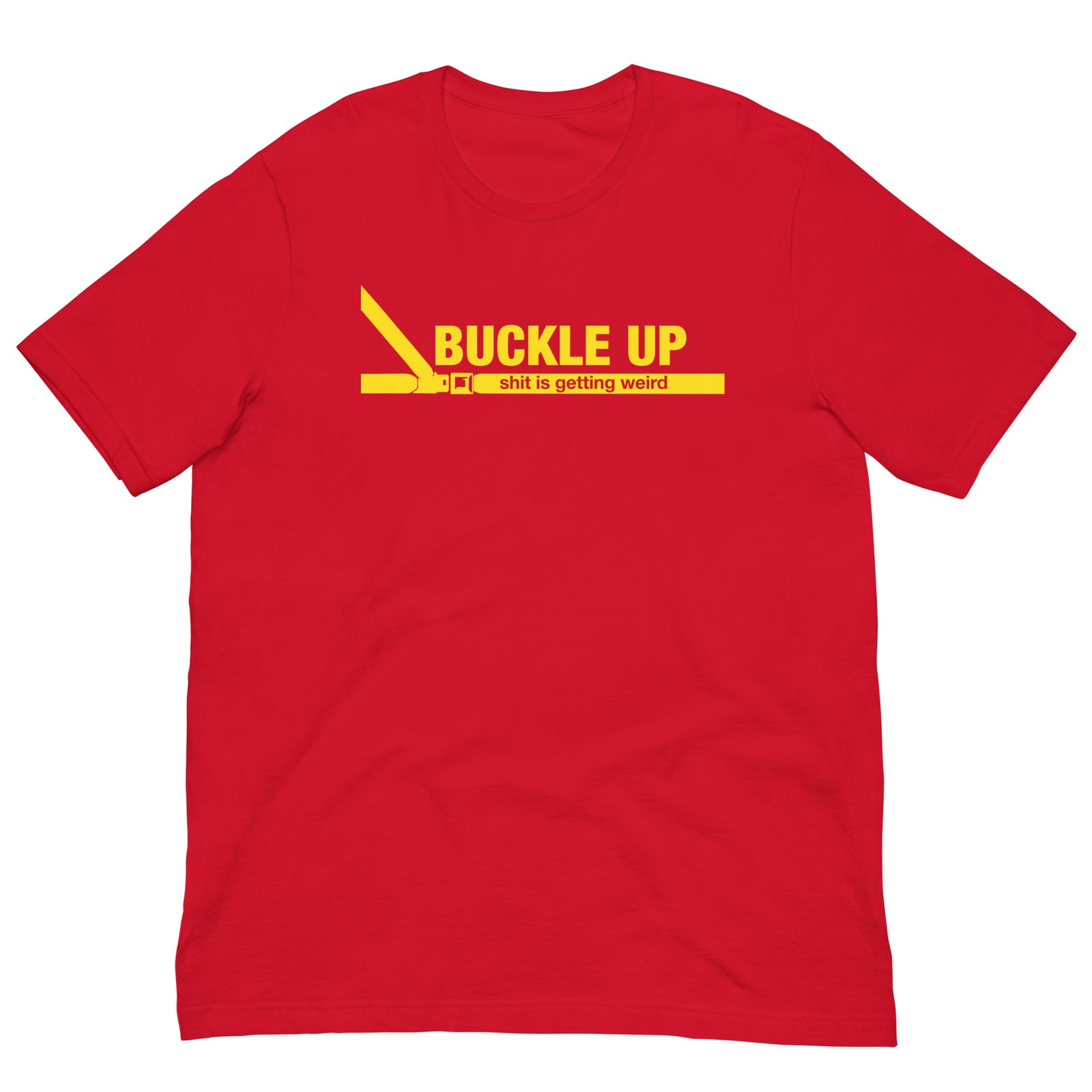 Buckle Up Shit Is Getting Weird T-Shirt