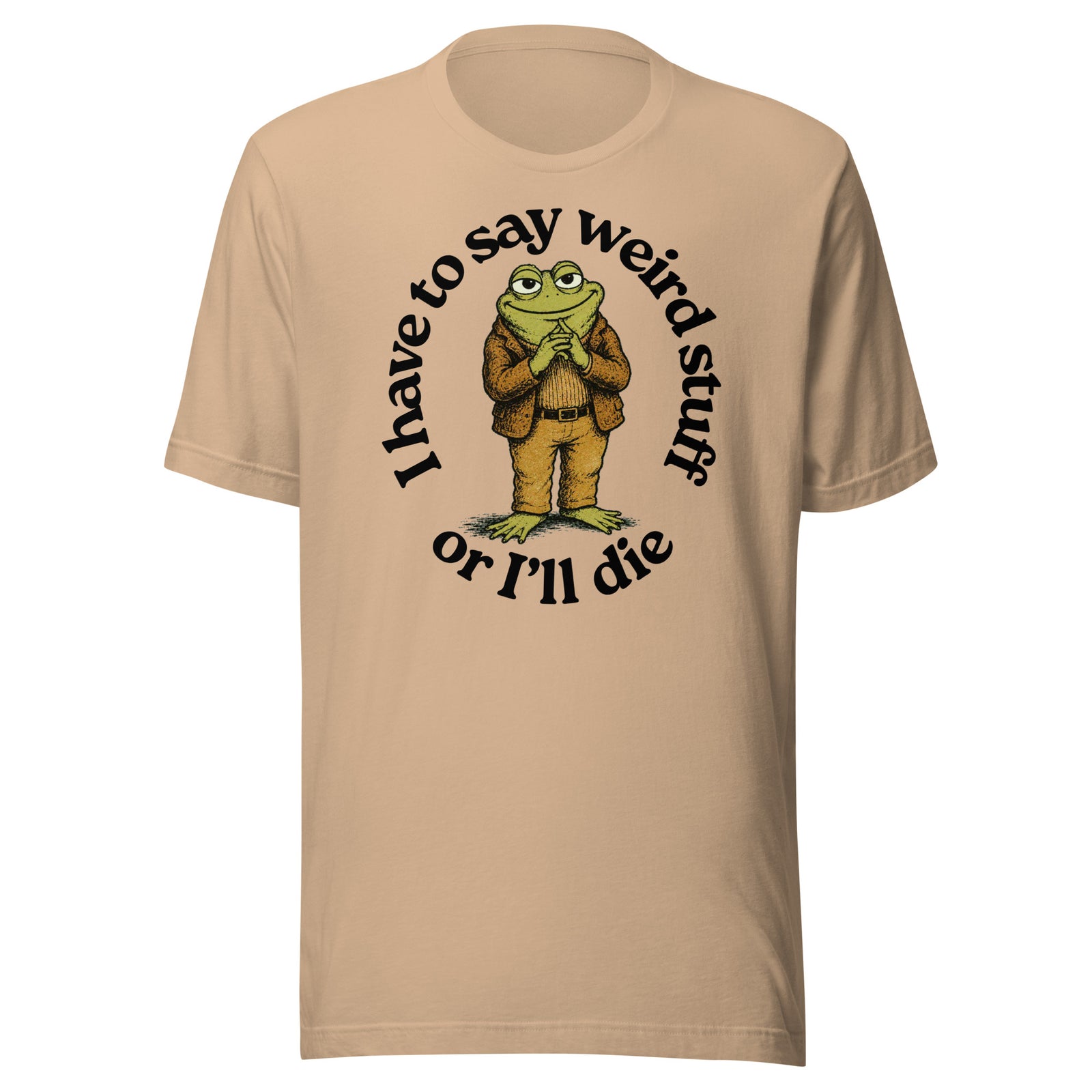 I Have to Say Weird Stuff or I'll Die tan T-Shirt by Liberty Maniacs
