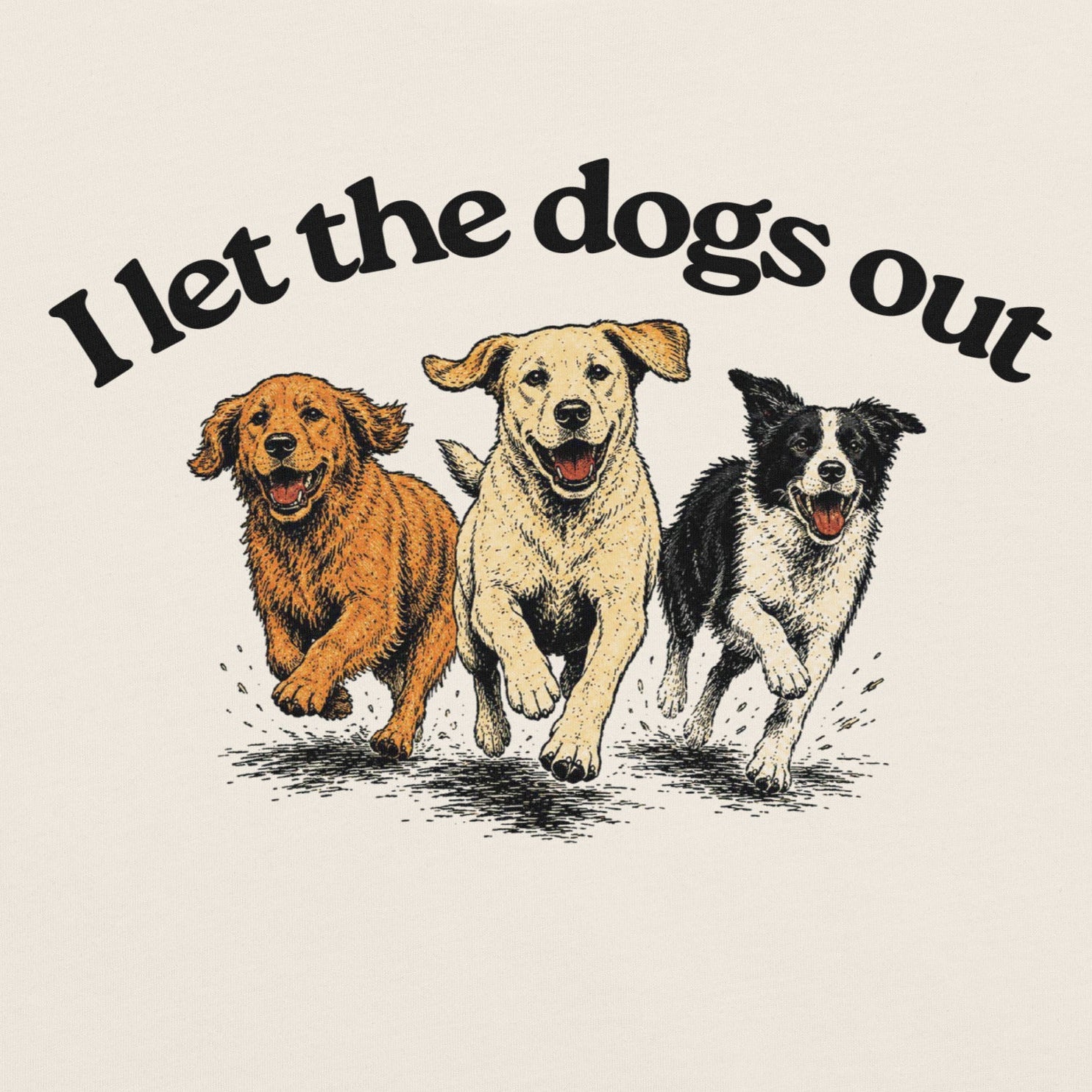 Three dogs running with text 'I let the dogs out' on a beige background. By Liberty Maniacs the world-famous outfitter for independent minds.