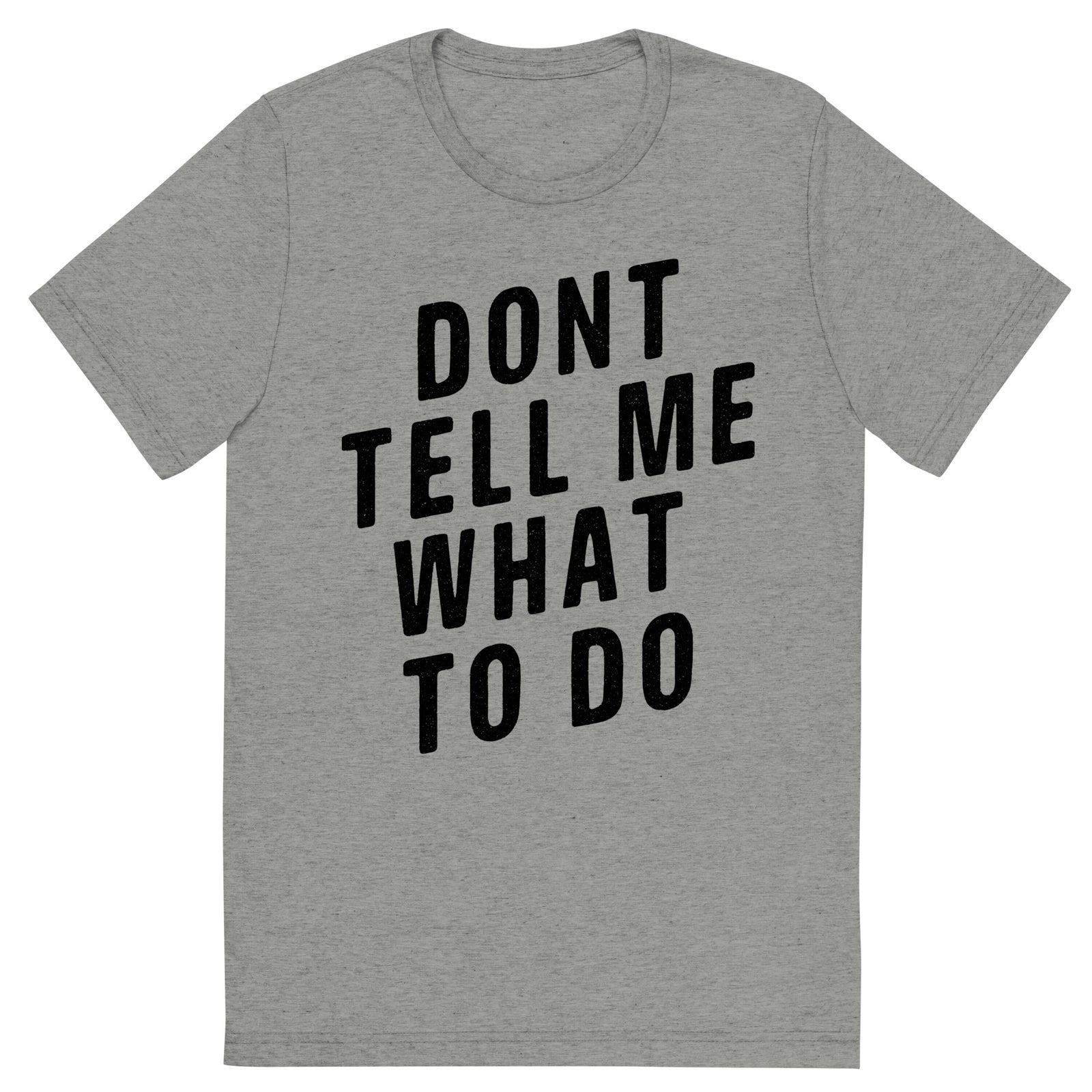 Don't Tell Me What To Do Tri-Blend T-Shirt