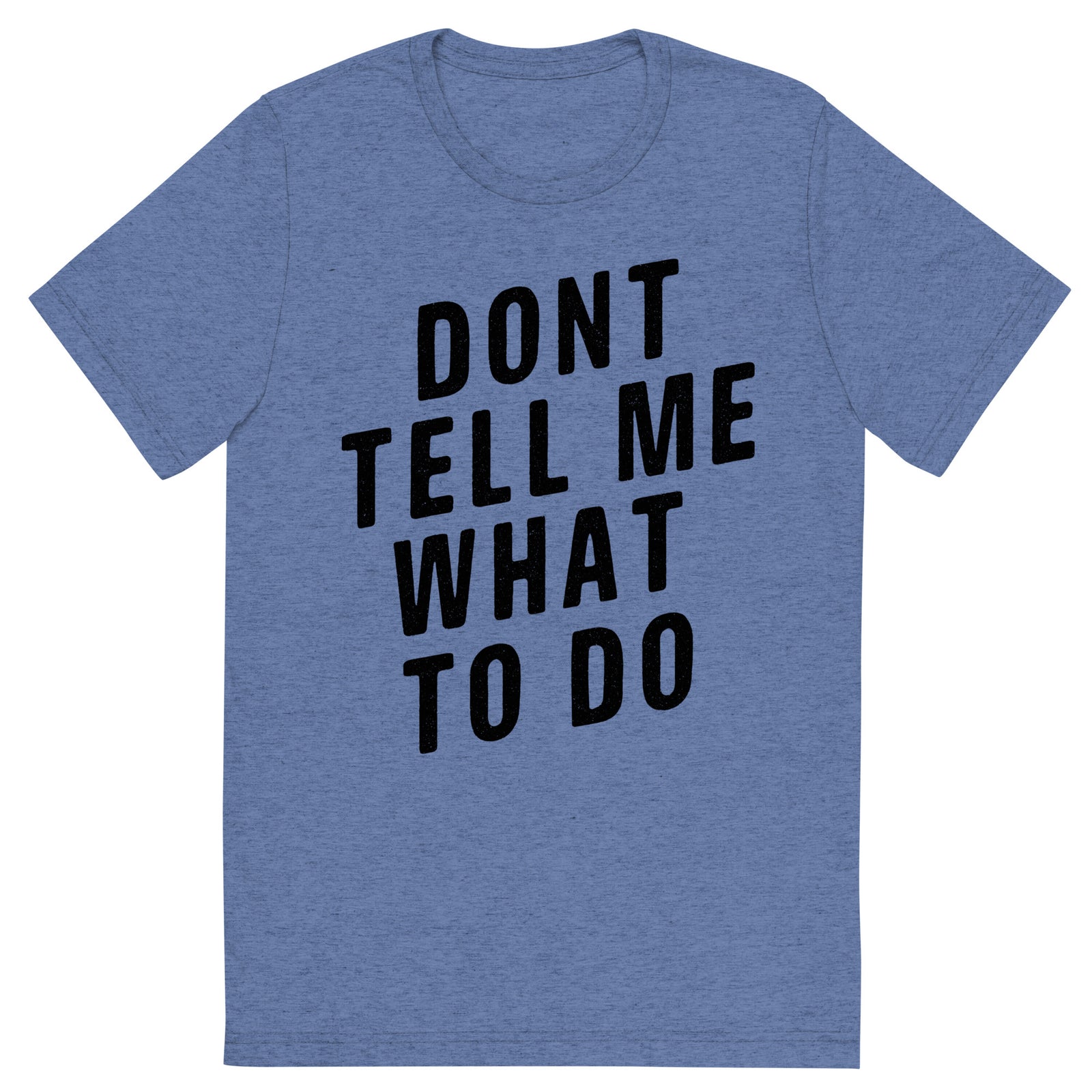 Don't Tell Me What To Do Tri-Blend T-Shirt