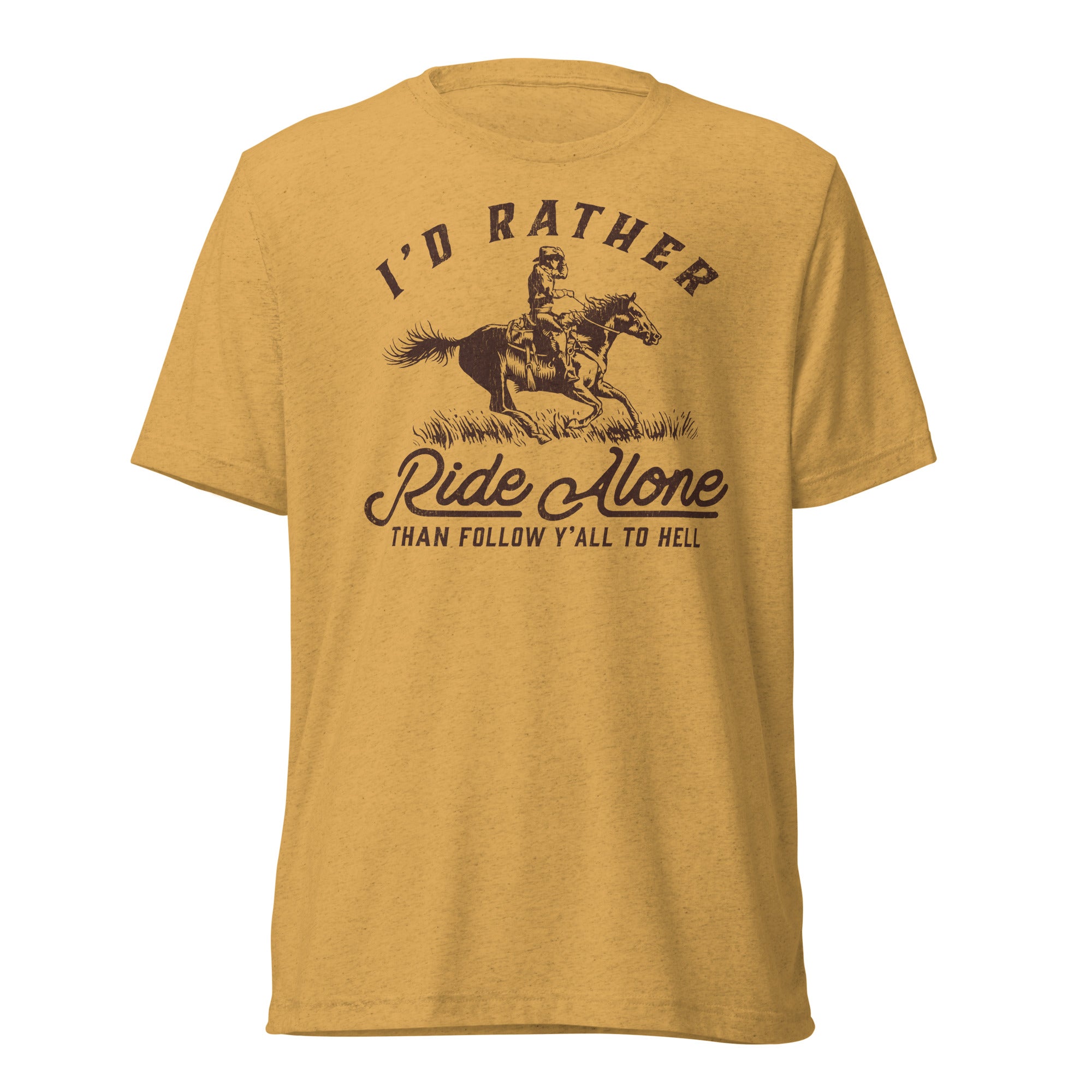 I'd Rather Ride Alone Than Follow Y-All to Hell Tri-blend T-shirt