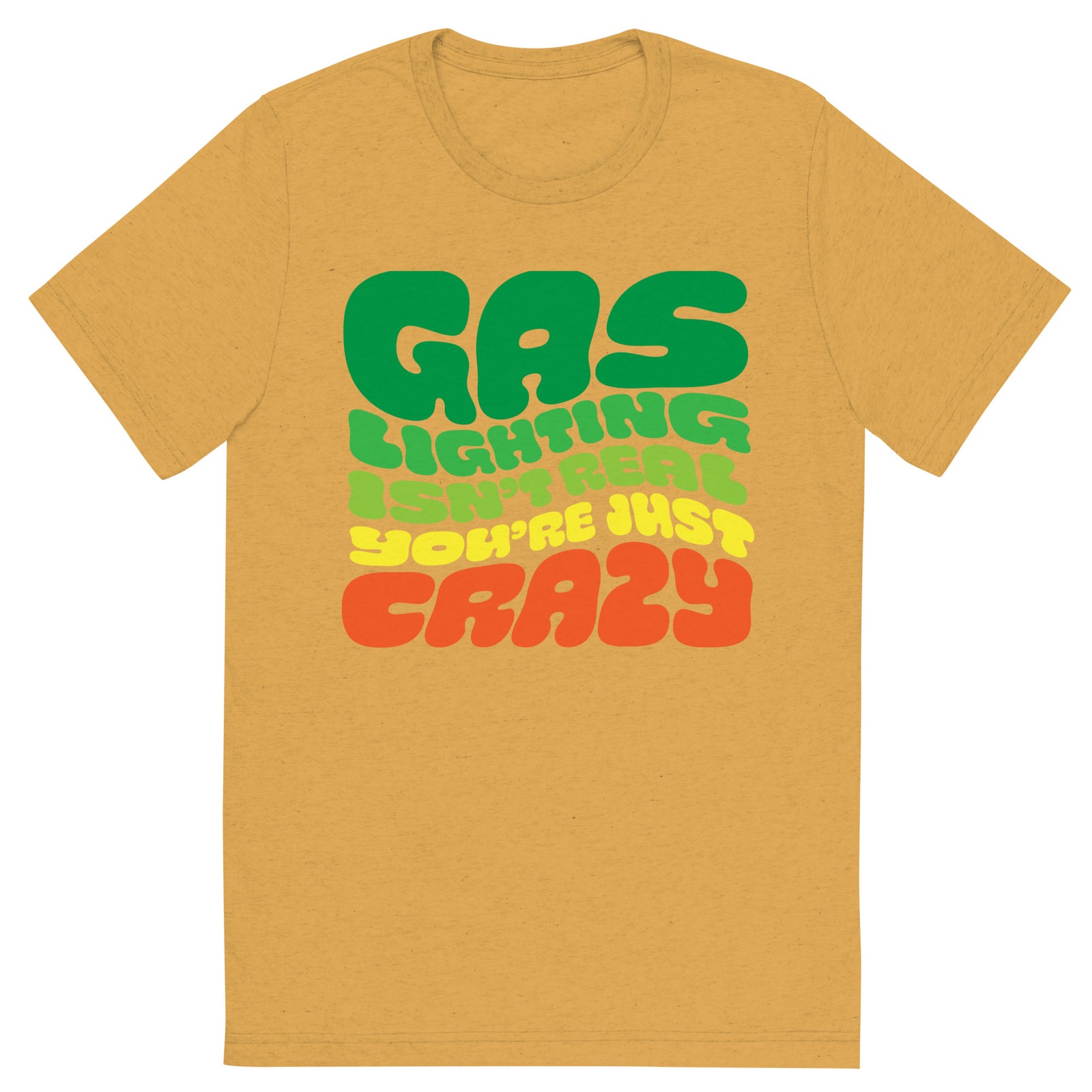 Gas Lighting Isn't Real You're Just Crazy Tri-Blend T-Shirt