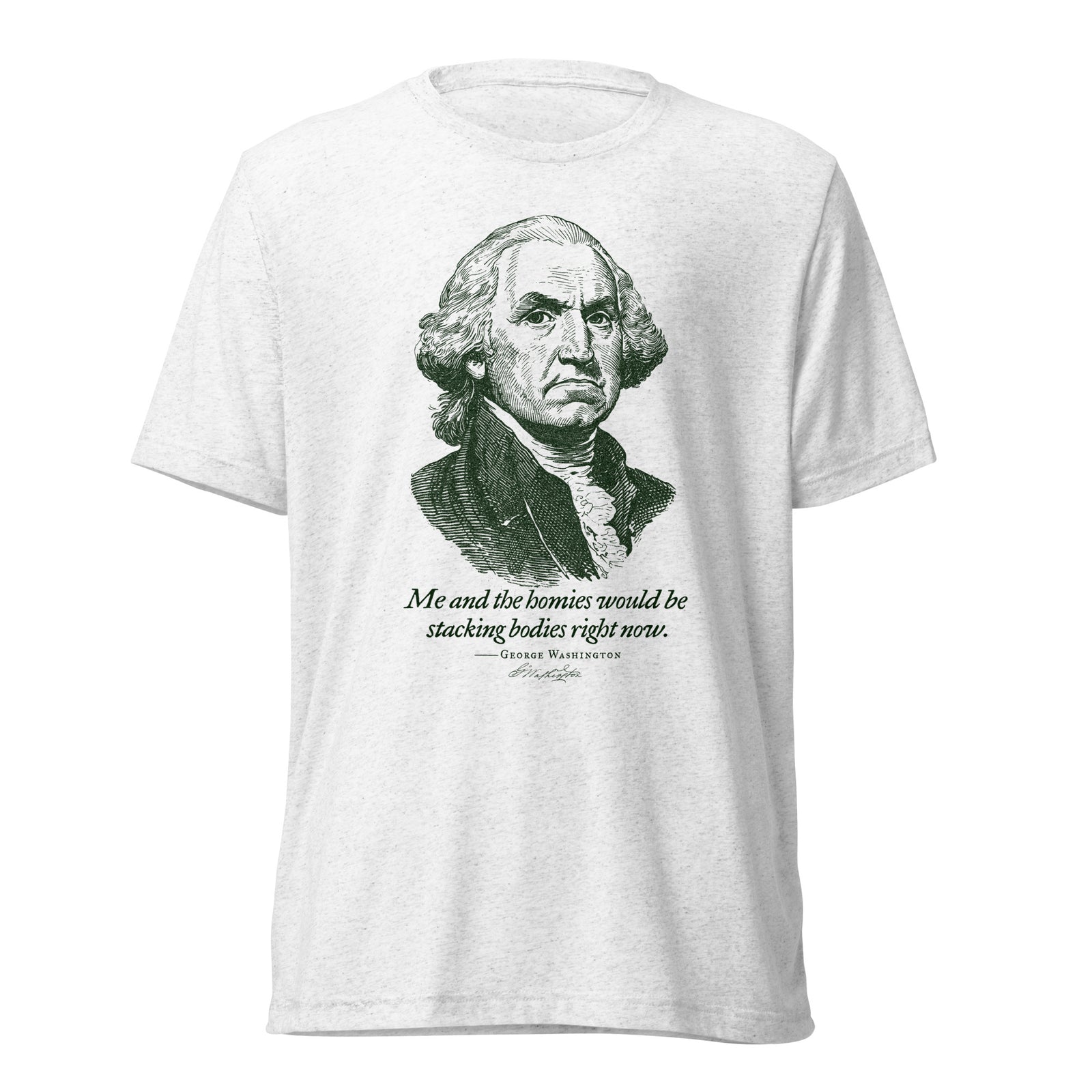 George Washington Me and the Homies Would Be Stacking Tri-blend T-Shirt