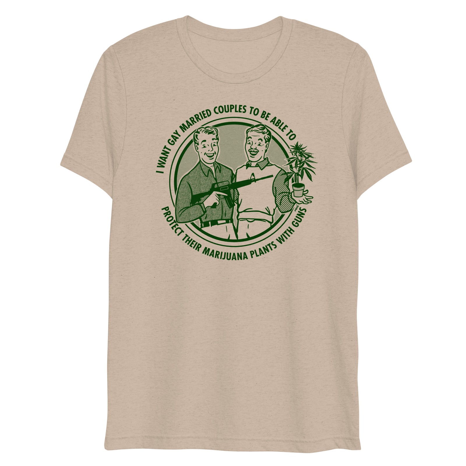 I Want Gay Married Couples To Protect Their Marijuana Plants With Guns Tri-Blend T-Shirt