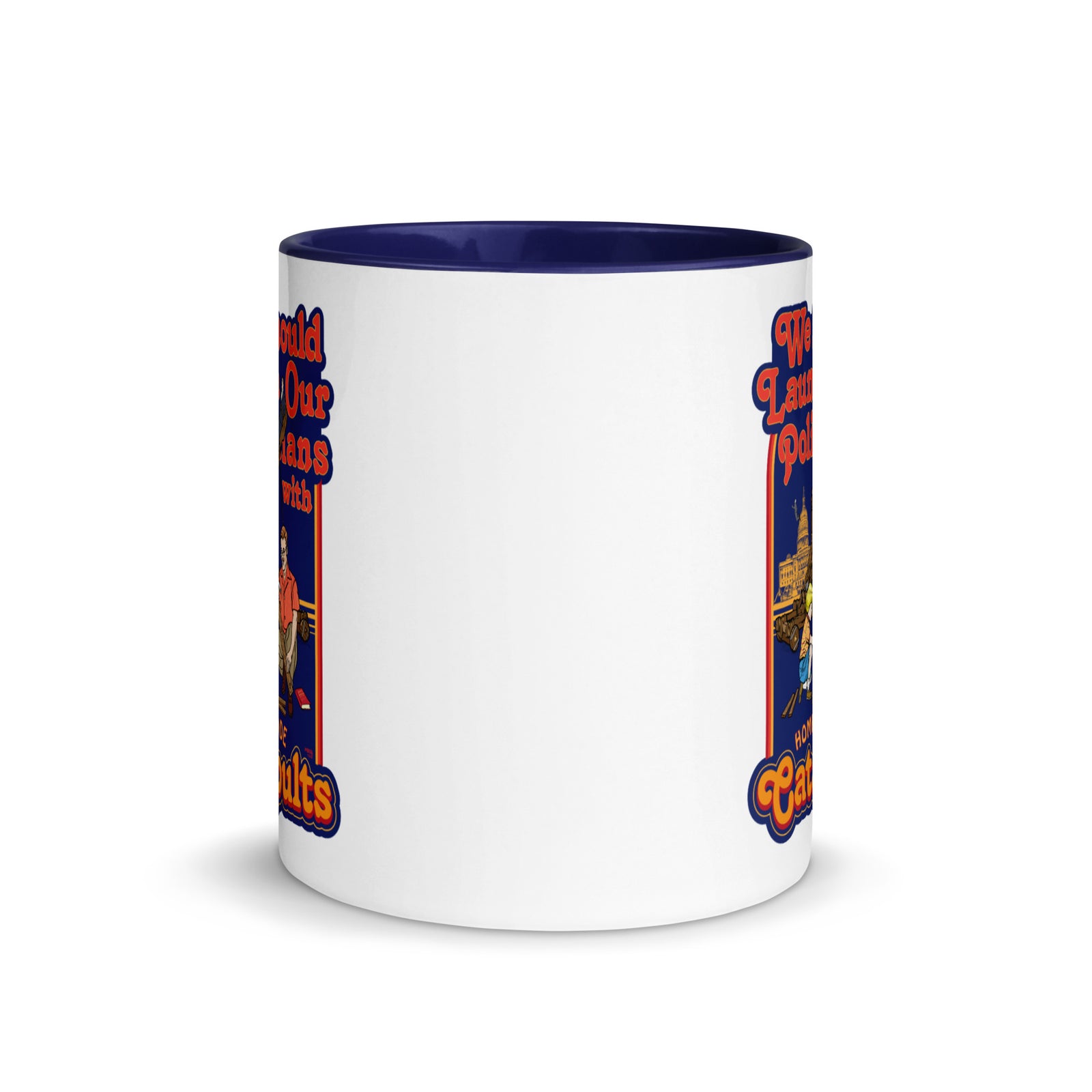 We Should Launch Our Politicians from Catapults Color Mug