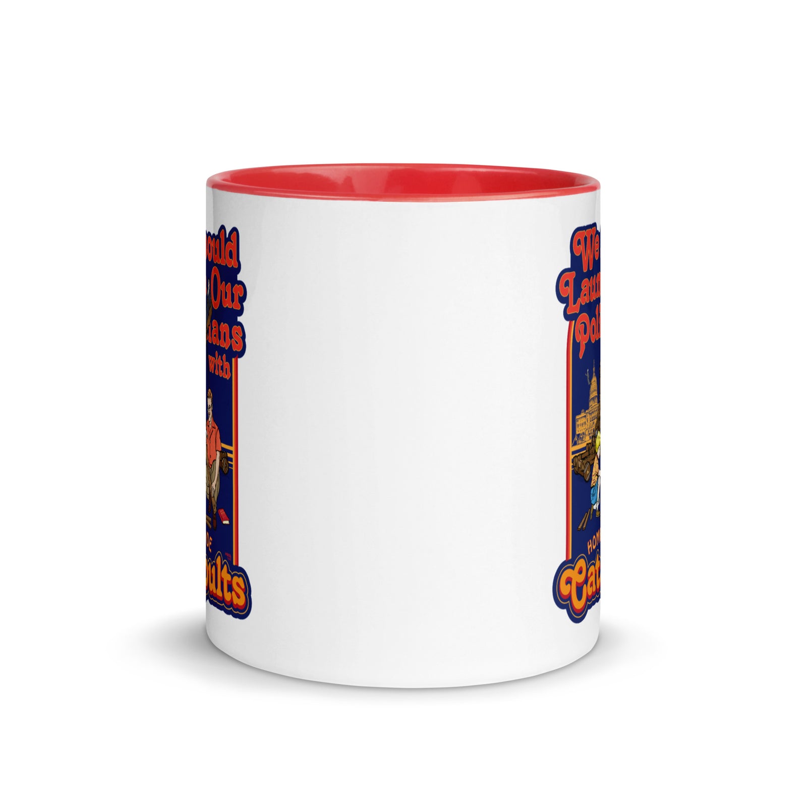 We Should Launch Our Politicians from Catapults Color Mug