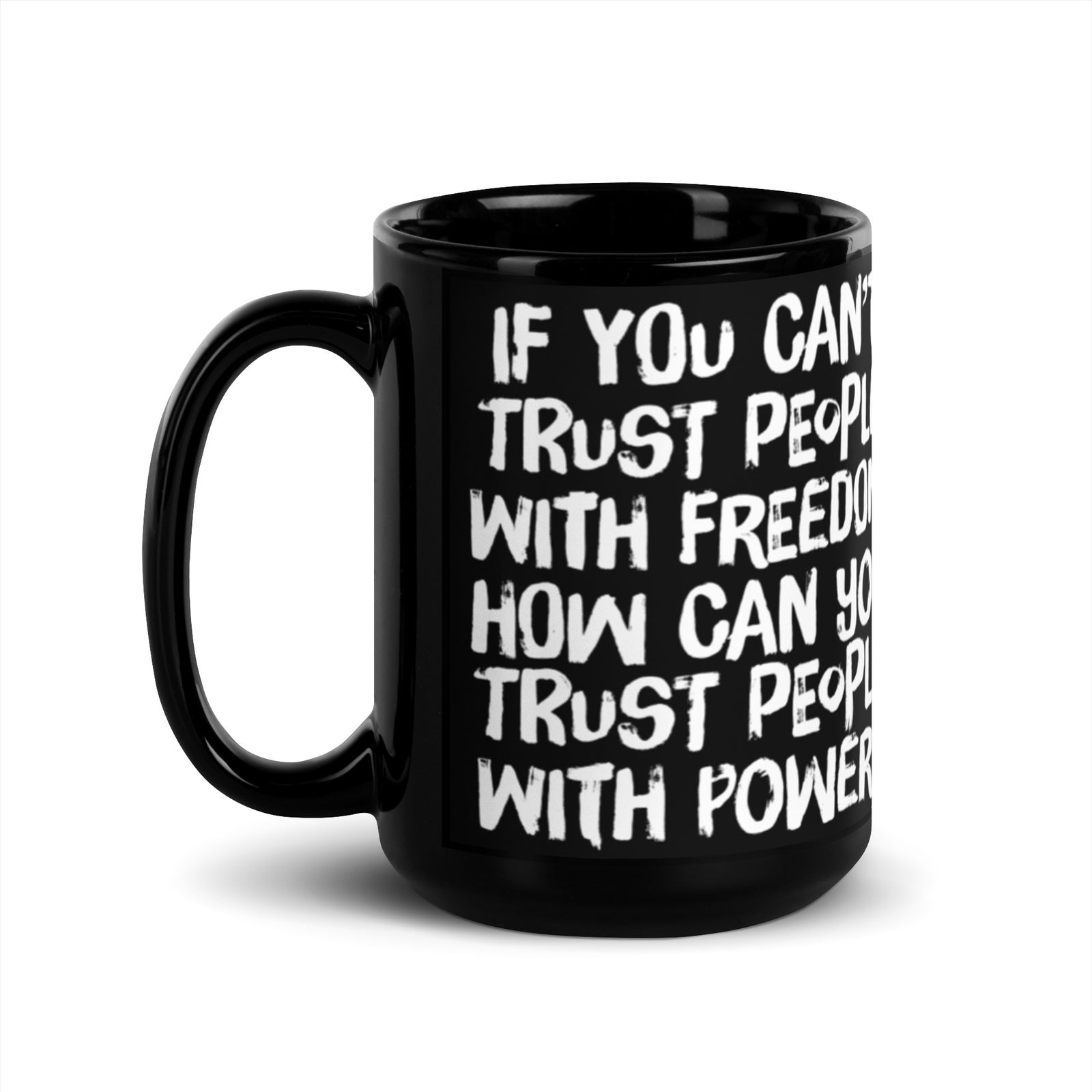 If You Can't Trust People With Freedom How Can You Trust them With Power Mug