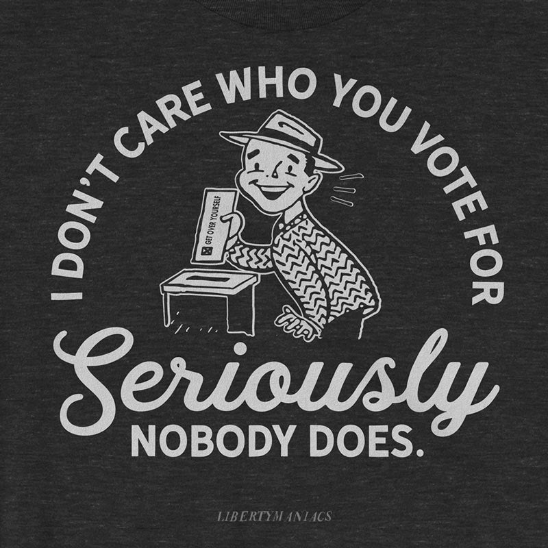 I Don't Care Who You Vote For T-Shirt