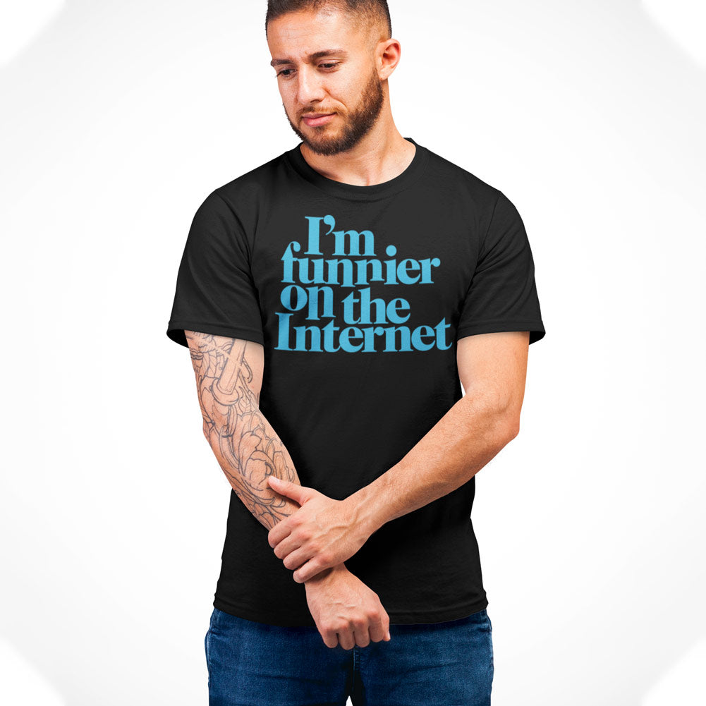 I'm Funnier On the Internet T-Shirt