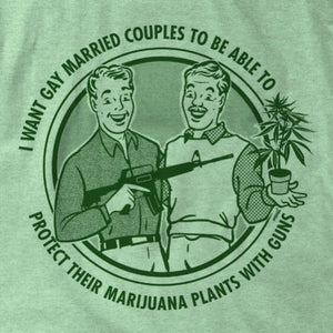 I Want Gay Married Couples To Protect Their Marijuana Plants With Guns Shirt