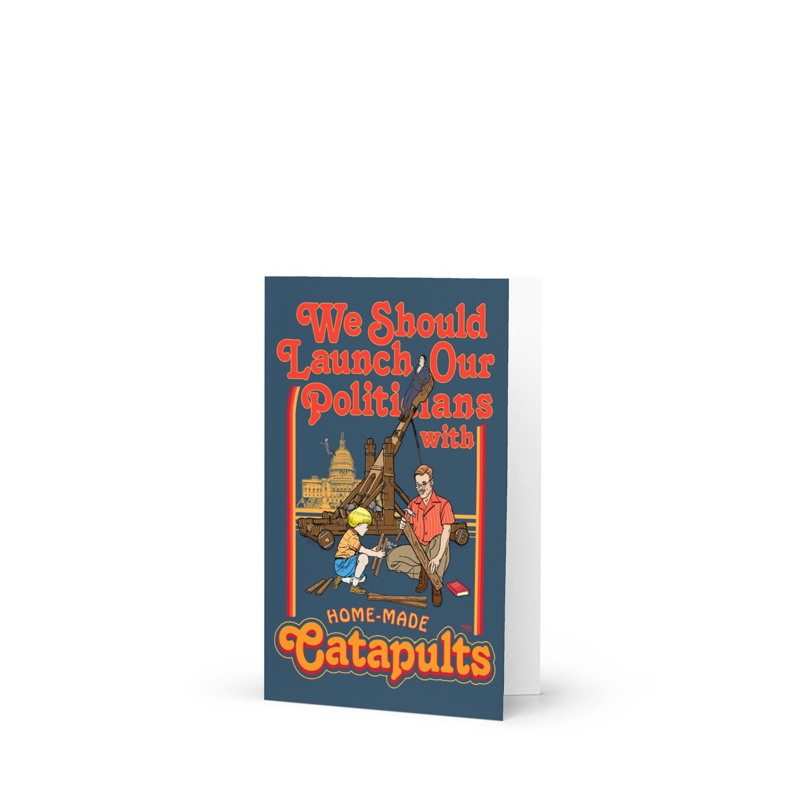 We Should Launch Politicians with Homemade Catapults Greeting card