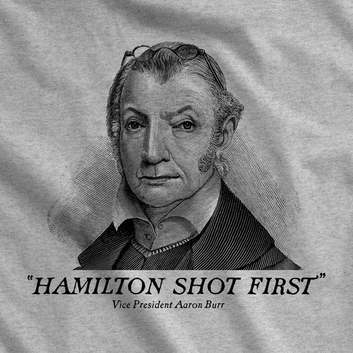 Aaron Burr Hamilton Shot First T-Shirt