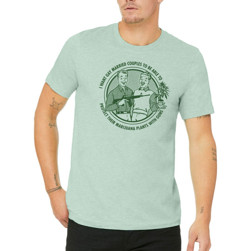 I Want Gay Married Couples To Protect Their Marijuana Plants With Guns Shirt
