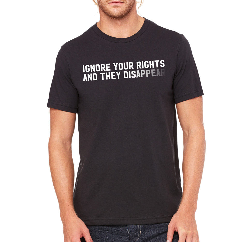 Ignore Your Rights and they Disappear T-Shirt