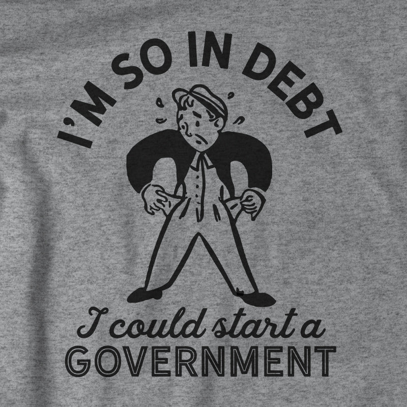 I'm So In Debt I Could Start A Government T-Shirt