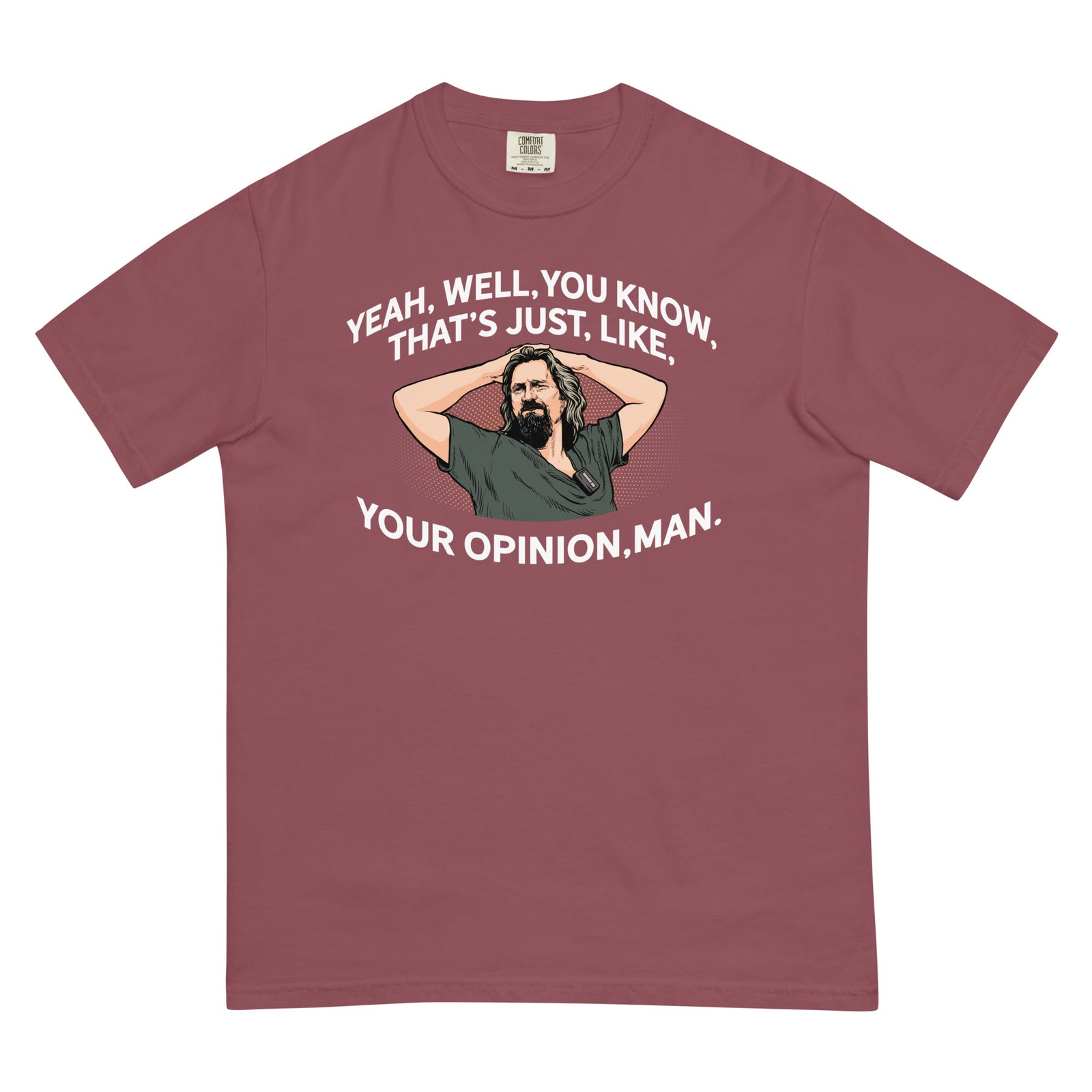 Yeah, Well, You Know, That's Just, Like, Your Opinion, Man The Dude Men’s Garment-dyed Heavyweight T-shirt