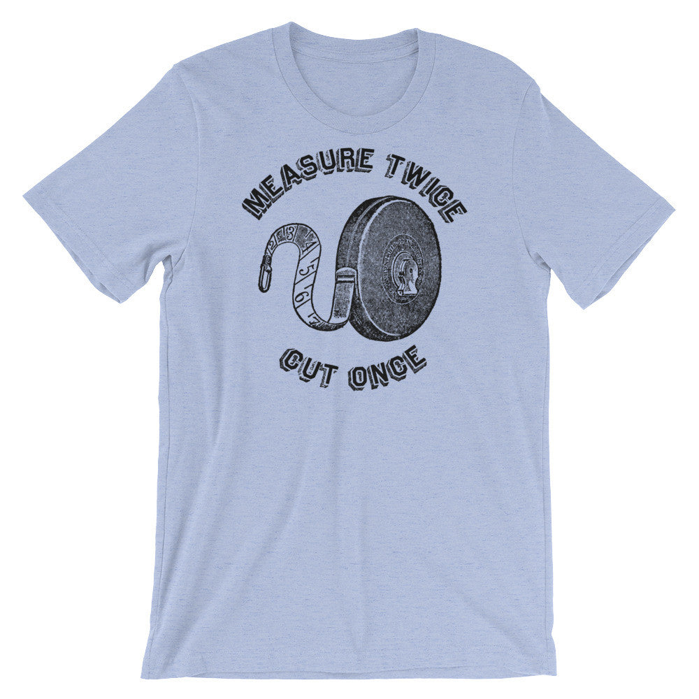 Measure Twice Cut Once T-Shirt