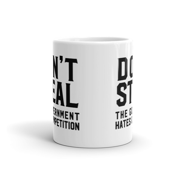 Don't Steal, The Government Hates Competition Mug