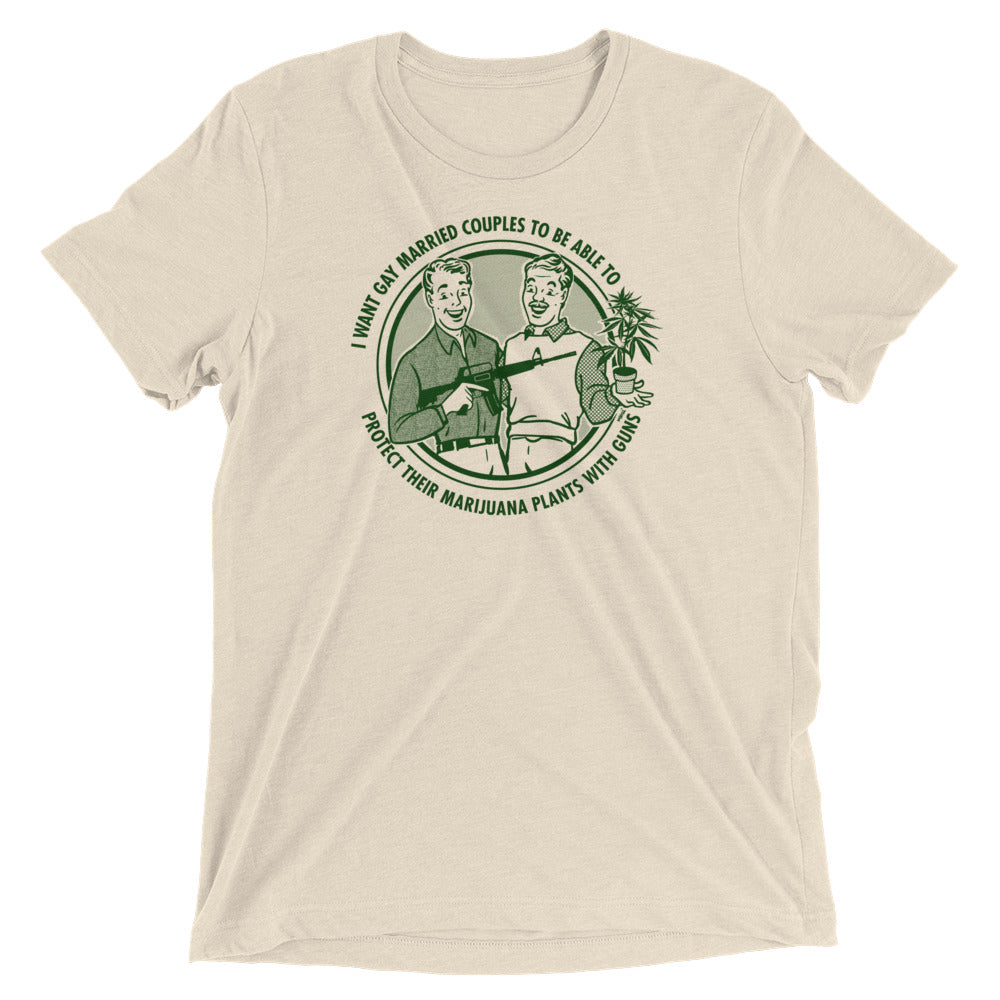 I Want Gay Married Couples To Protect Their Marijuana Plants With Guns Tri-Blend T-Shirt