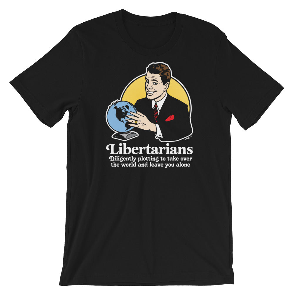 Libertarians Plotting to Take Over the World and Leave You Alone T-Shirt