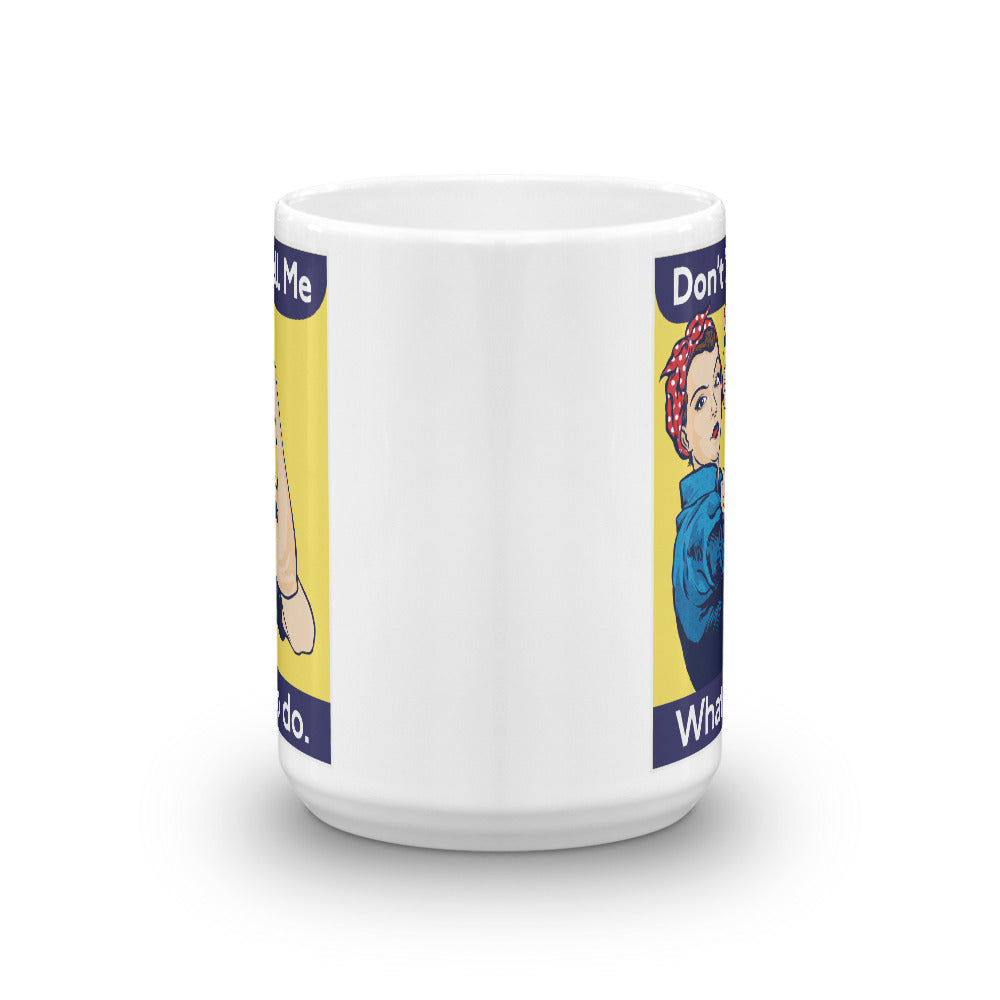 Don't Tell Me What To Do Rosie The Riveter Mug