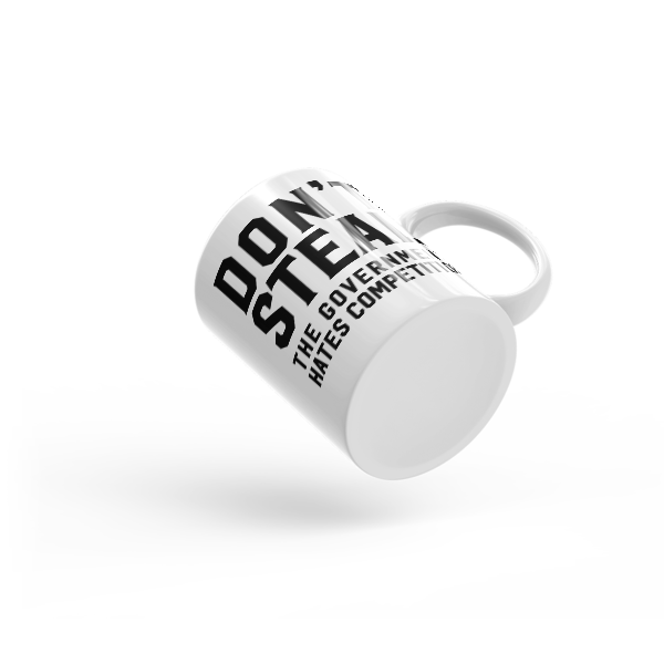 Don't Steal, The Government Hates Competition Mug