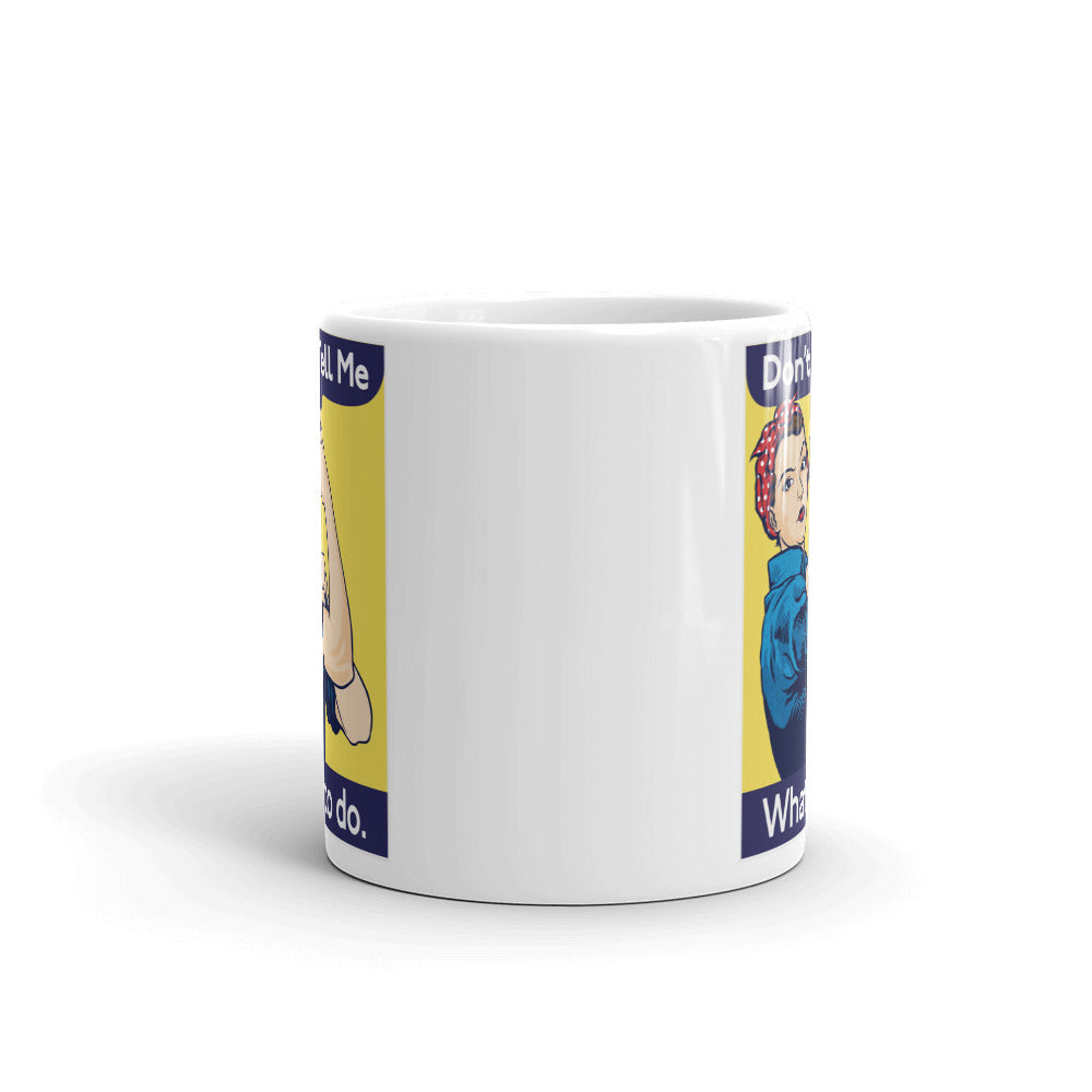 Don't Tell Me What To Do Rosie The Riveter Mug