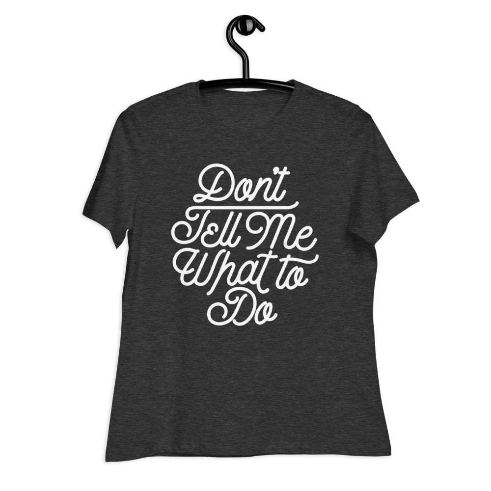 Don't Tell Me What To Do Women's Relaxed T-Shirt