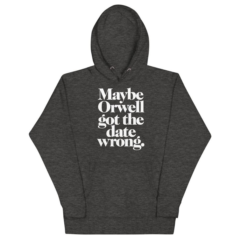 Maybe Orwell Got the Date Wrong Unisex Hoodie